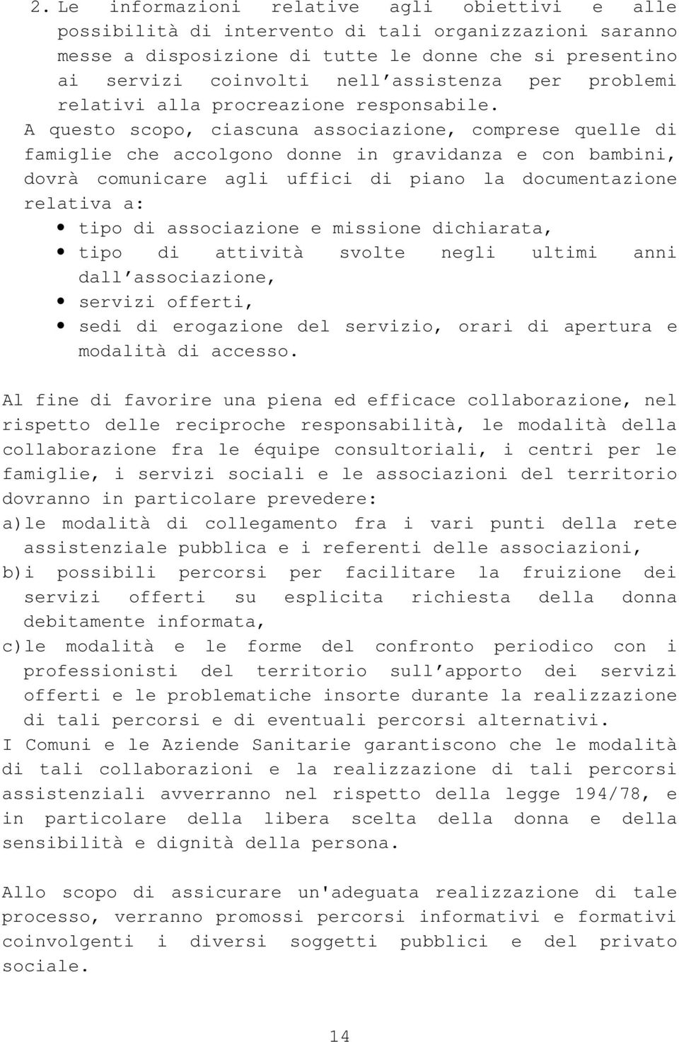 A questo scopo, ciascuna associazione, comprese quelle di famiglie che accolgono donne in gravidanza e con bambini, dovrà comunicare agli uffici di piano la documentazione relativa a: tipo di