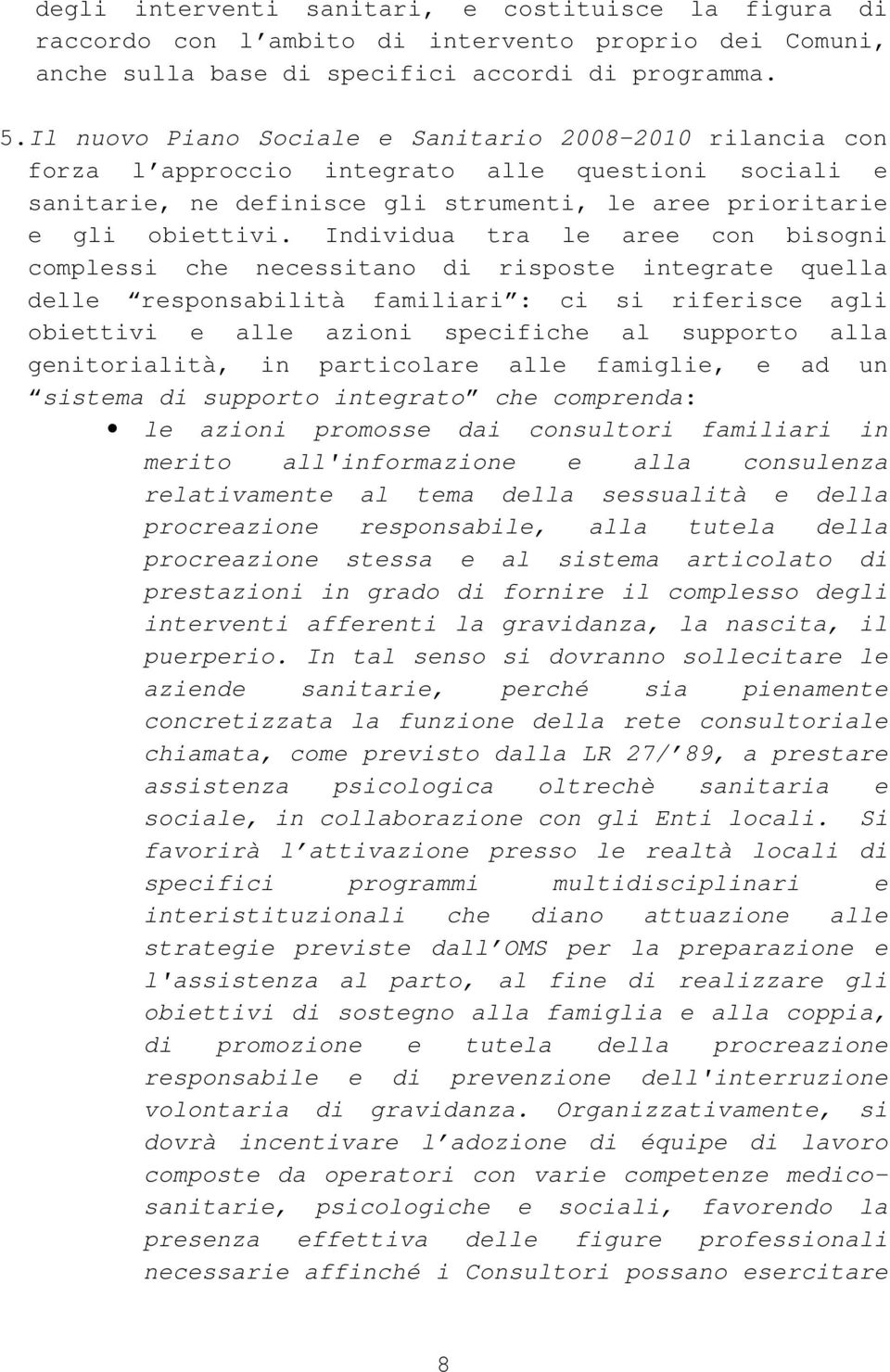 Individua tra le aree con bisogni complessi che necessitano di risposte integrate quella delle responsabilità familiari : ci si riferisce agli obiettivi e alle azioni specifiche al supporto alla