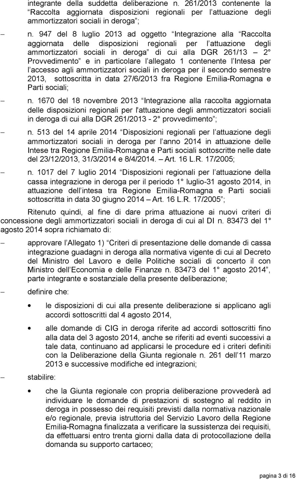 particolare l allegato 1 contenente l Intesa per l accesso agli ammortizzatori sociali in deroga per il secondo semestre 2013, sottoscritta in data 27/6/2013 fra Regione Emilia-Romagna e Parti