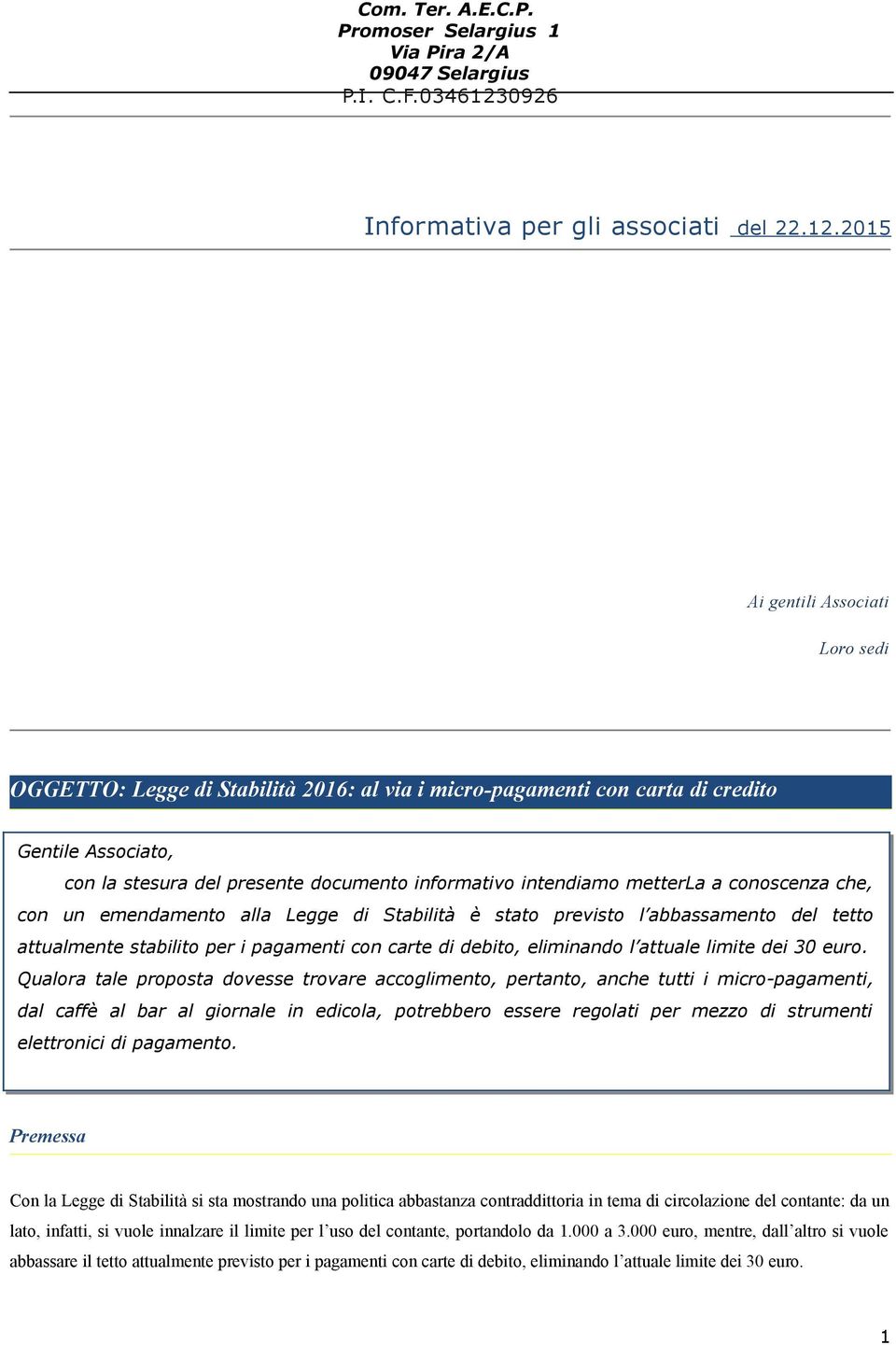 metterla a conoscenza che, con un emendamento alla Legge di Stabilità è stato previsto l abbassamento del tetto attualmente stabilito per i pagamenti con carte di debito, eliminando l attuale limite