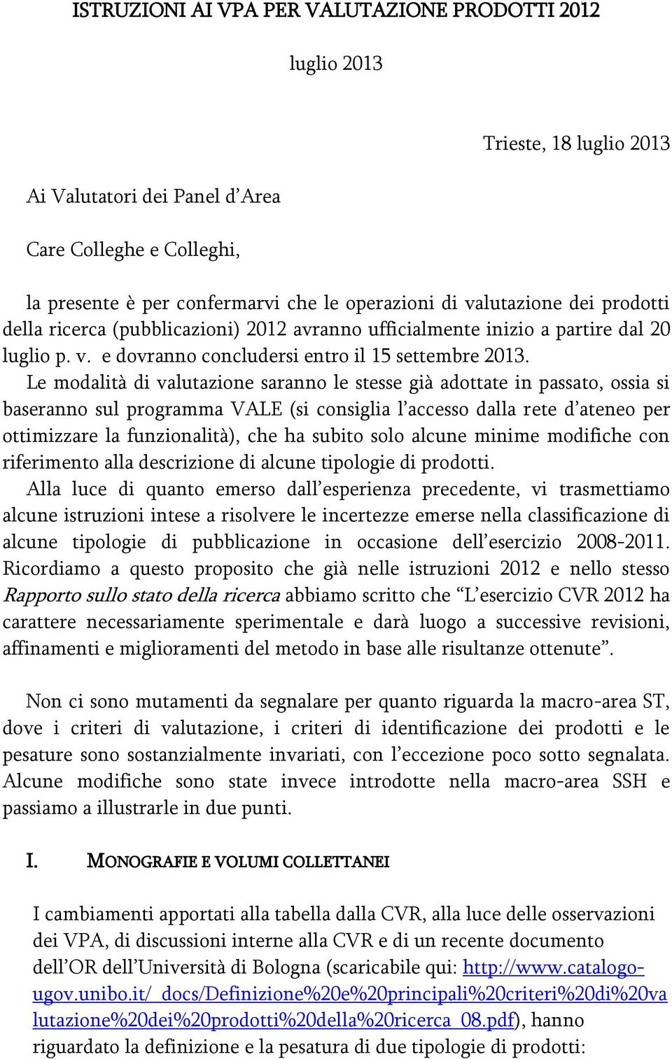 Le modalità di valutazione saranno le stesse già adottate in passato, ossia si baseranno sul programma VALE (si consiglia l accesso dalla rete d ateneo per ottimizzare la funzionalità), che ha subito