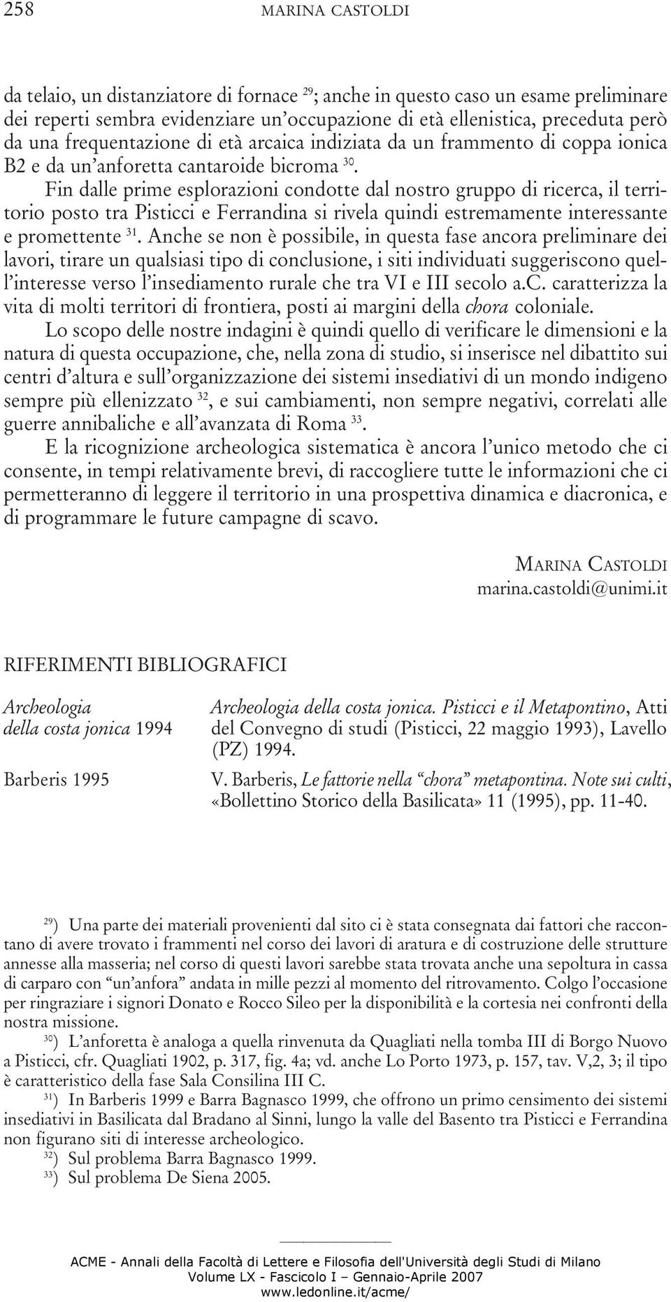 Fin dalle prime esplorazioni condotte dal nostro gruppo di ricerca, il territorio posto tra Pisticci e Ferrandina si rivela quindi estremamente interessante e promettente 31.