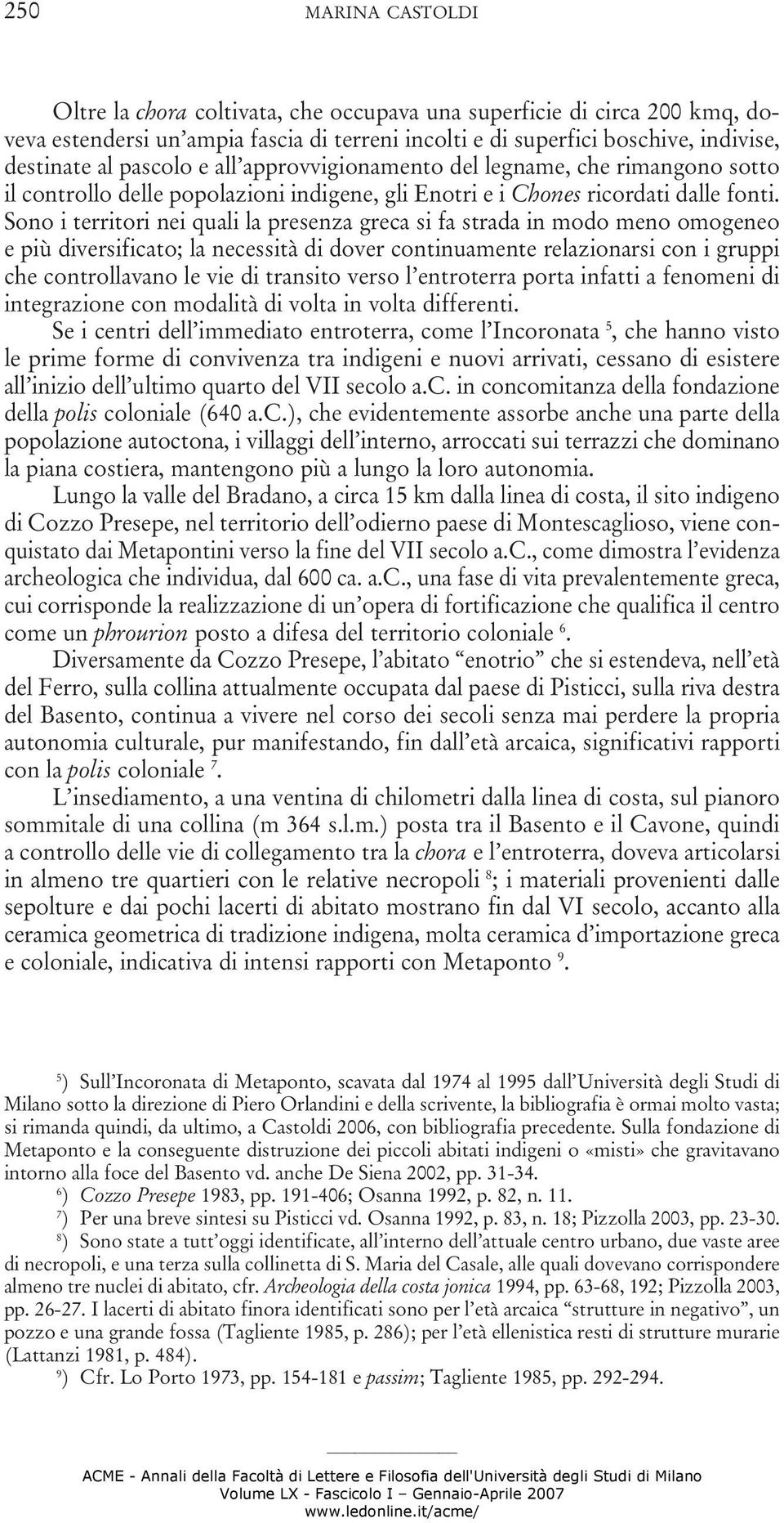 Sono i territori nei quali la presenza greca si fa strada in modo meno omogeneo e più diversificato; la necessità di dover continuamente relazionarsi con i gruppi che controllavano le vie di transito