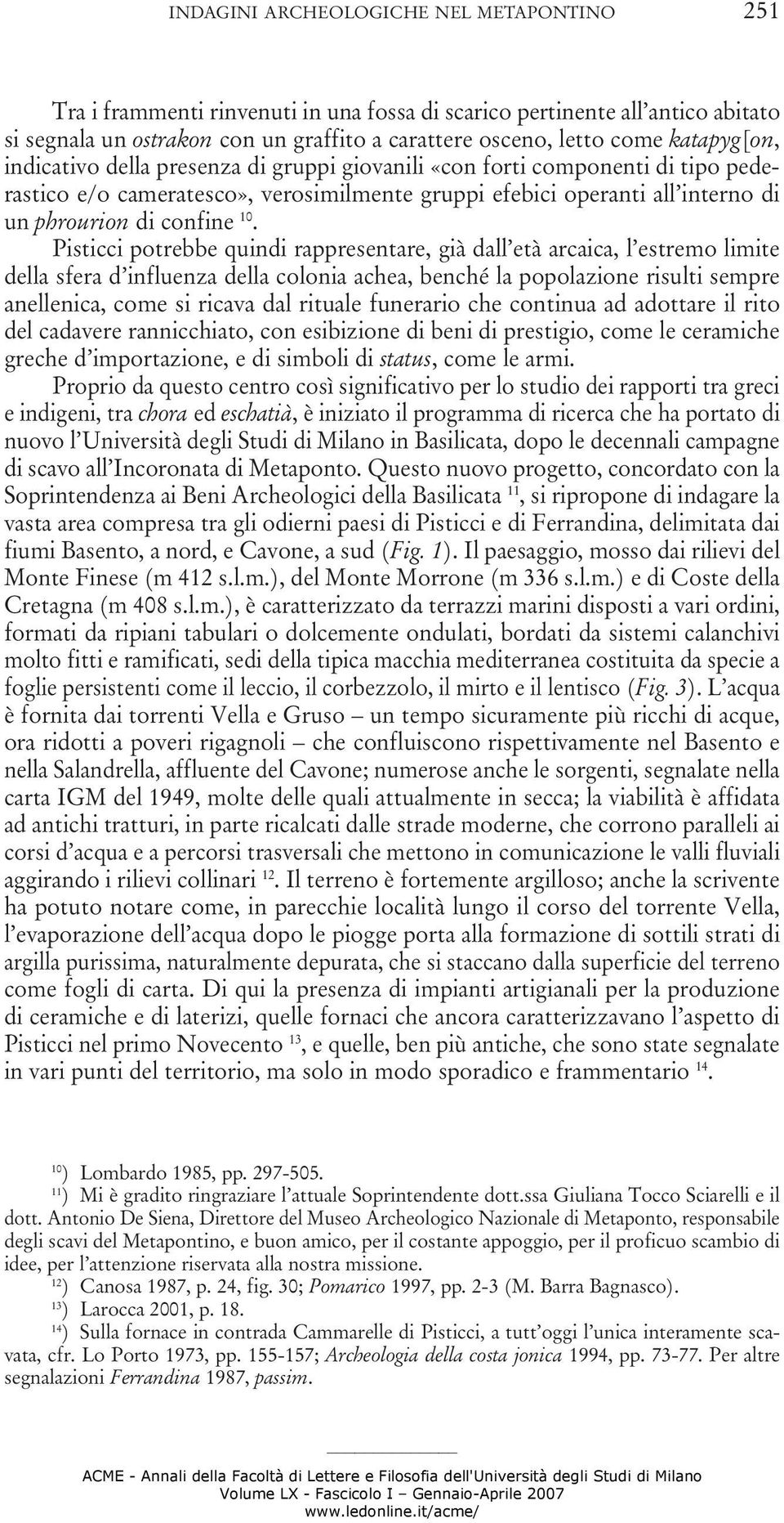 Pisticci potrebbe quindi rappresentare, già dall età arcaica, l estremo limite della sfera d influenza della colonia achea, benché la popolazione risulti sempre anellenica, come si ricava dal rituale