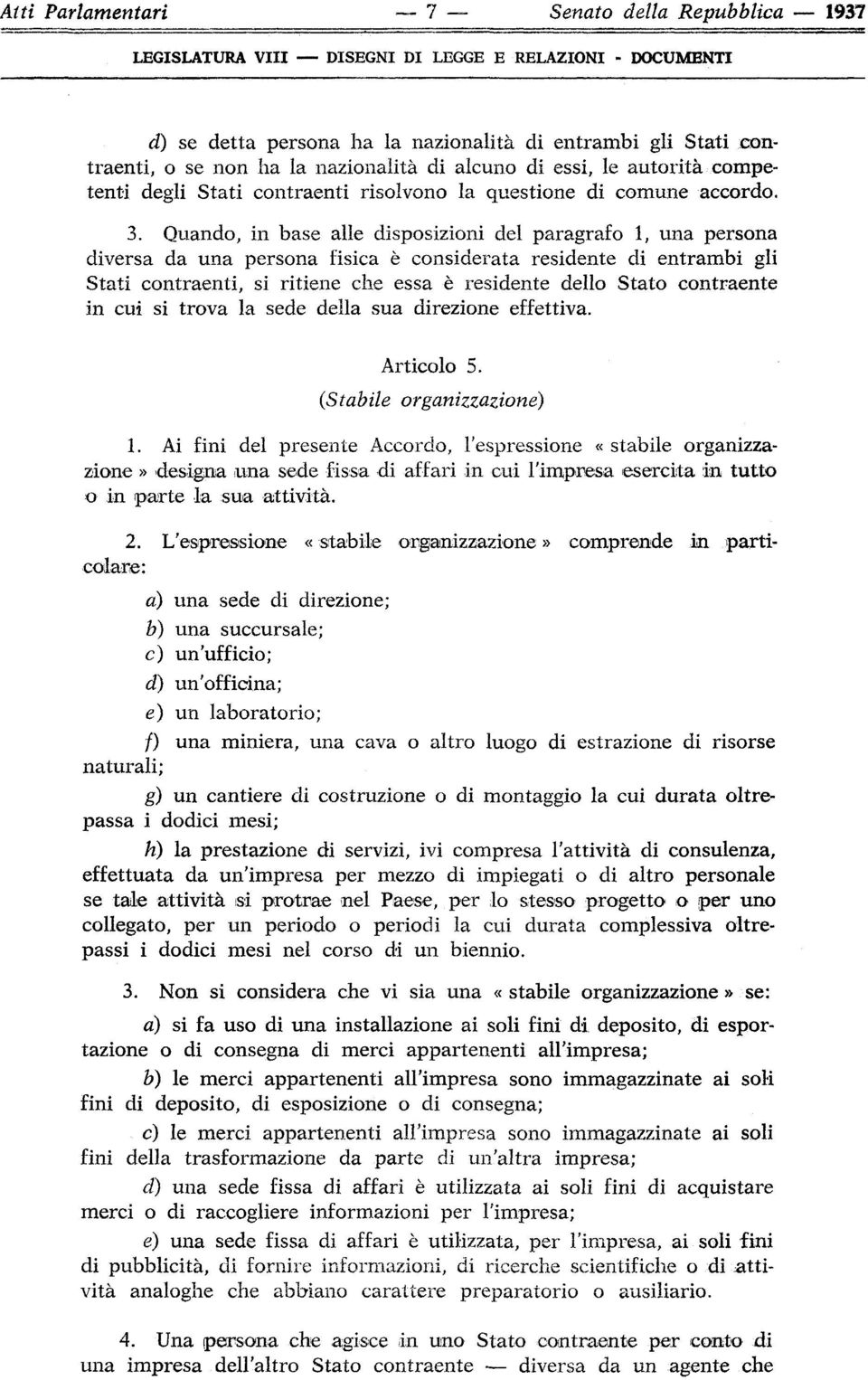 Quando, in base alle disposizioni del paragrafo 1, una persona diversa da una persona fisica è considerata residente di entrambi gli Stati contraenti, si ritiene che essa è residente dello Stato