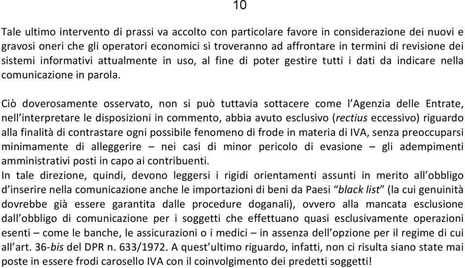 Ciò doverosamente osservato, non si può tuttavia sottacere come l Agenzia delle Entrate, nell interpretare le disposizioni in commento, abbia avuto esclusivo (rectius eccessivo) riguardo alla