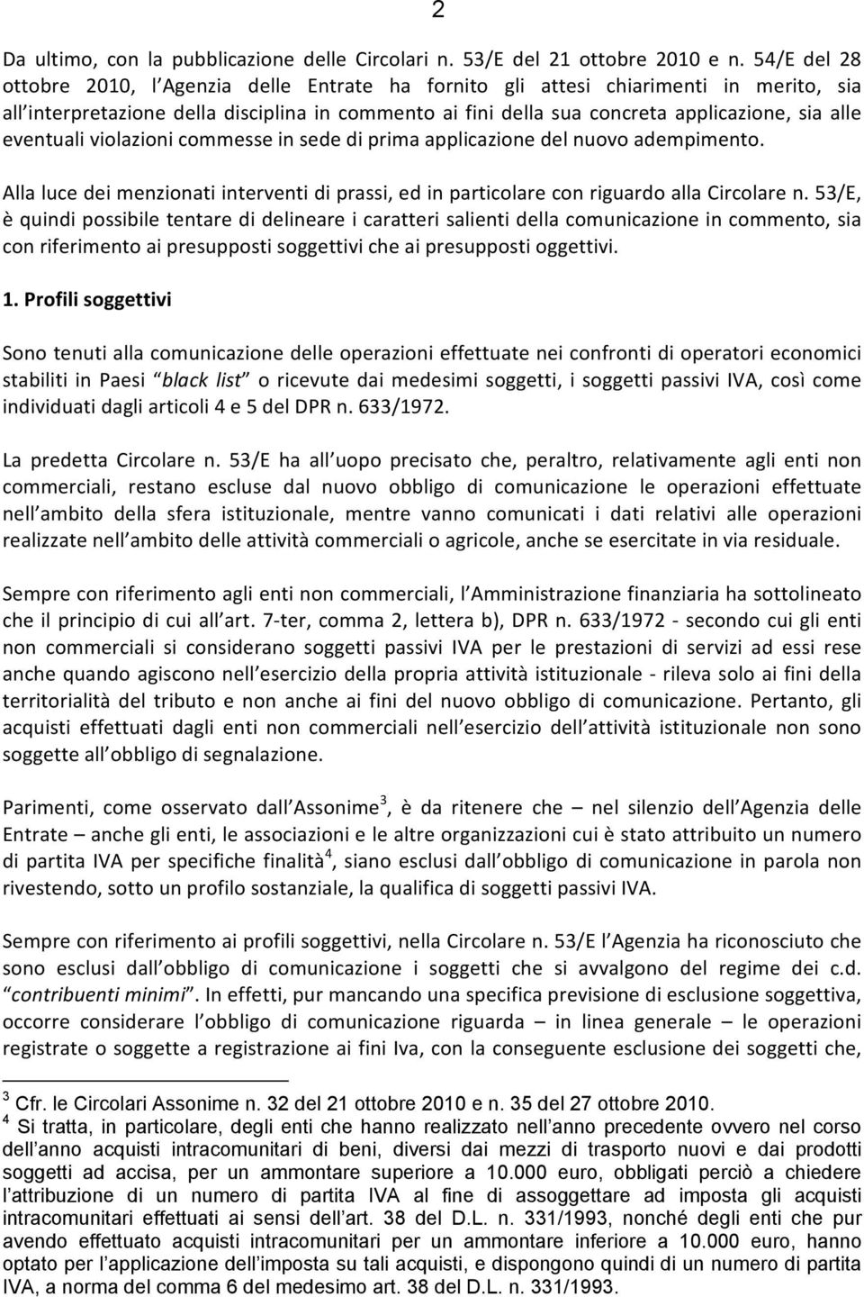 eventuali violazioni commesse in sede di prima applicazione del nuovo adempimento. Alla luce dei menzionati interventi di prassi, ed in particolare con riguardo alla Circolare n.