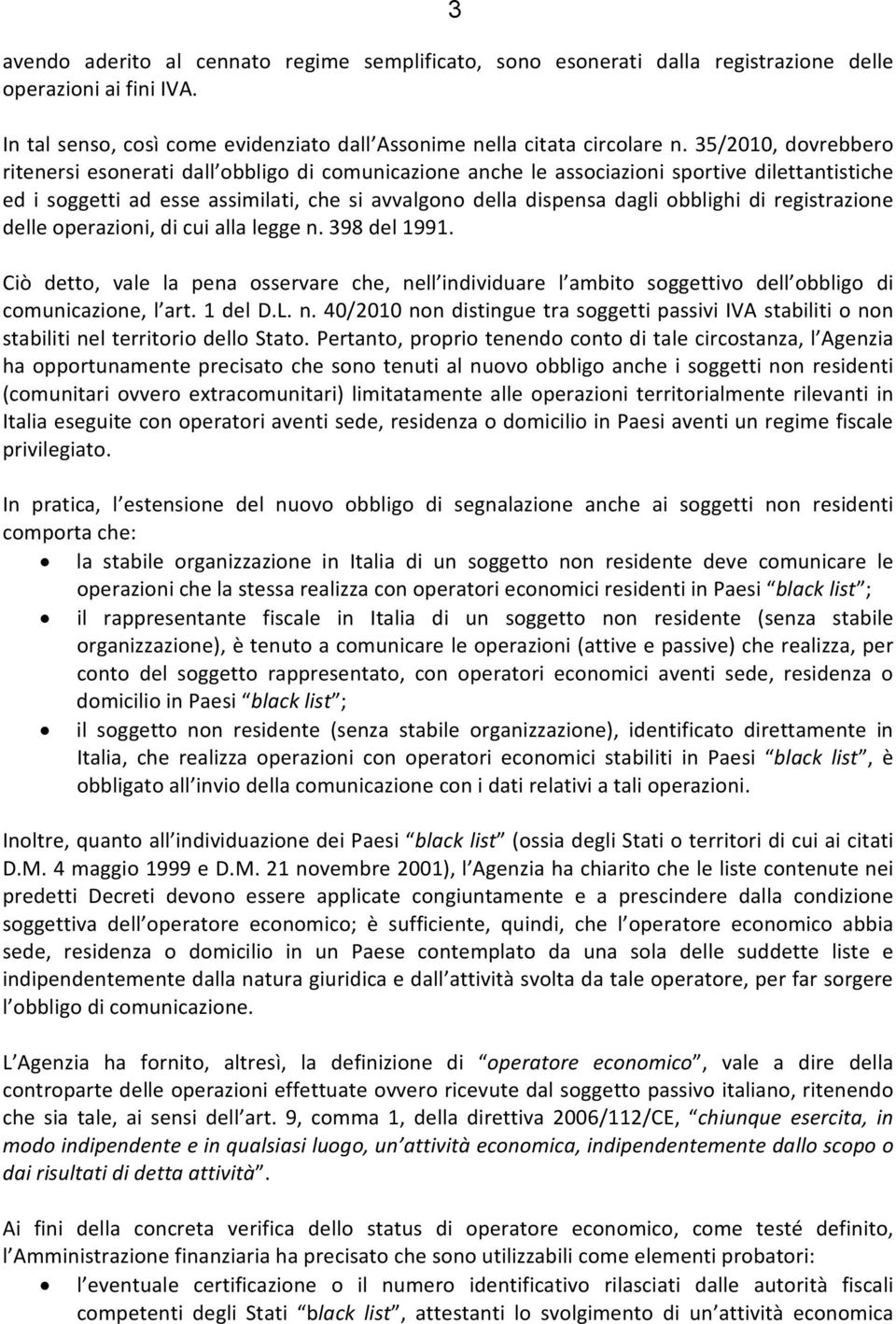 di registrazione delle operazioni, di cui alla legge n. 398 del 1991. Ciò detto, vale la pena osservare che, nell individuare l ambito soggettivo dell obbligo di comunicazione, l art. 1 del D.L. n. 40/2010 non distingue tra soggetti passivi IVA stabiliti o non stabiliti nel territorio dello Stato.