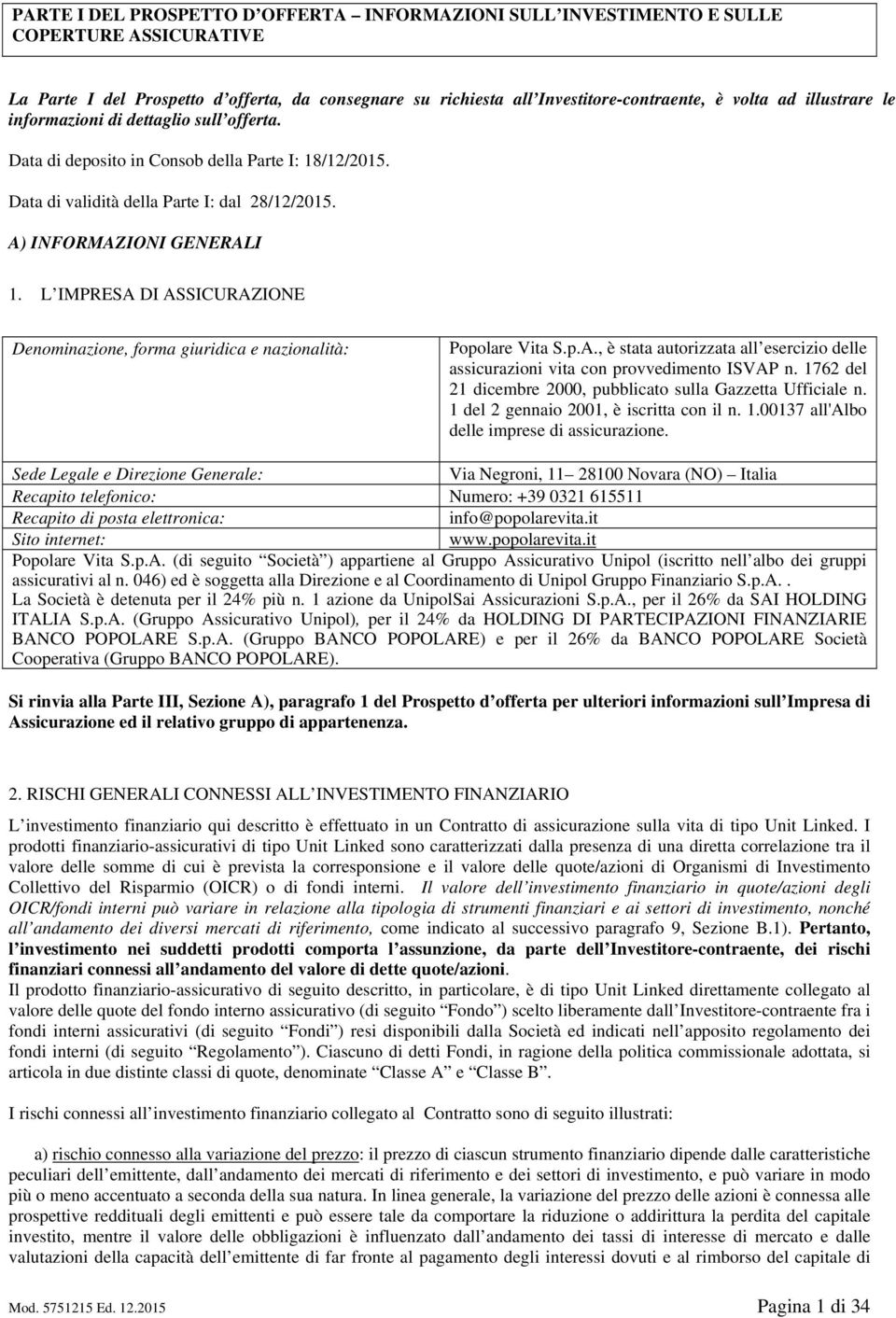 L IMPRESA DI ASSICURAZIONE Denominazione, forma giuridica e nazionalità: Popolare Vita S.p.A., è stata autorizzata all esercizio delle assicurazioni vita con provvedimento ISVAP n.