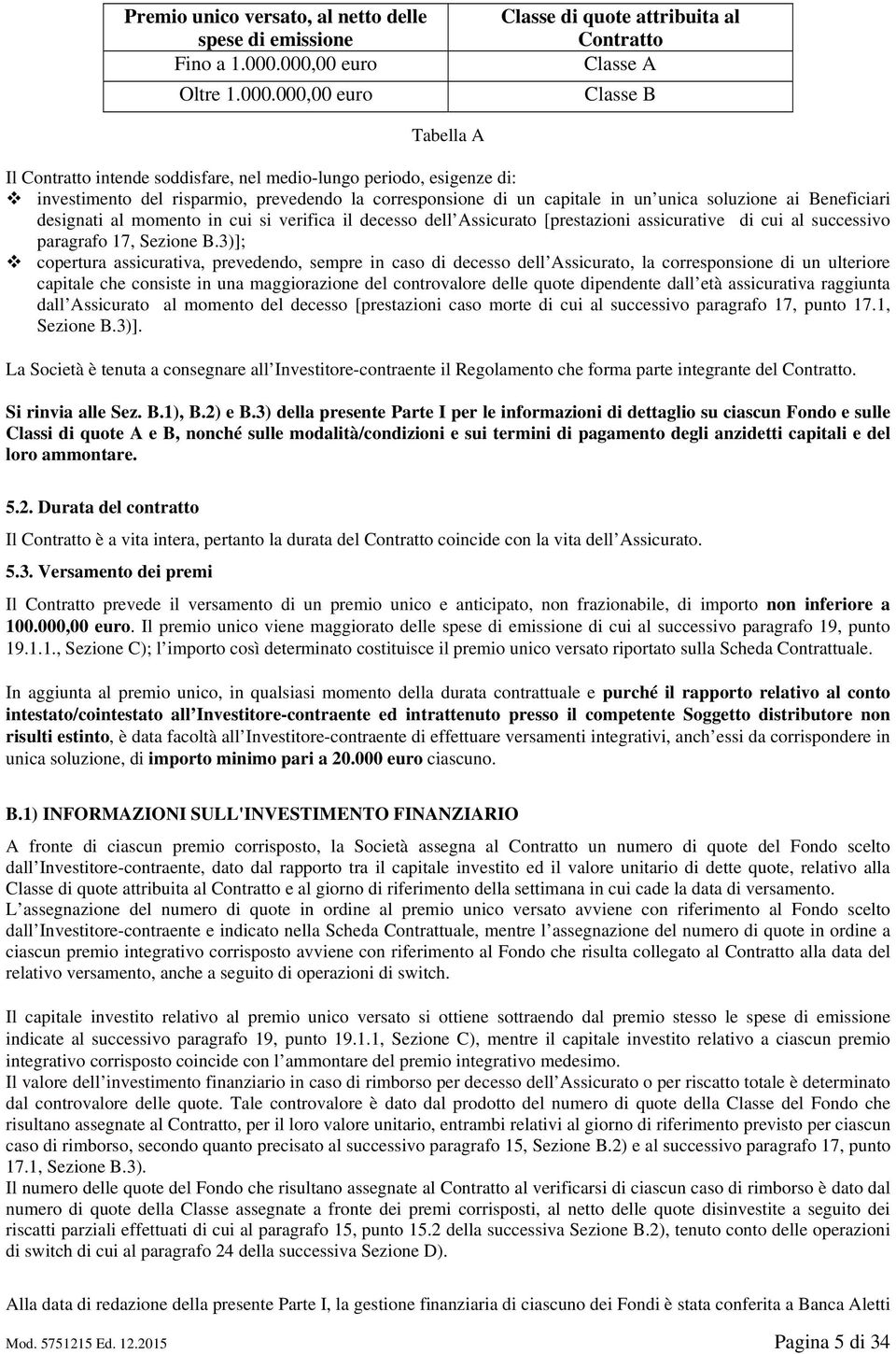 risparmio, prevedendo la corresponsione di un capitale in un unica soluzione ai Beneficiari designati al momento in cui si verifica il decesso dell Assicurato [prestazioni assicurative di cui al