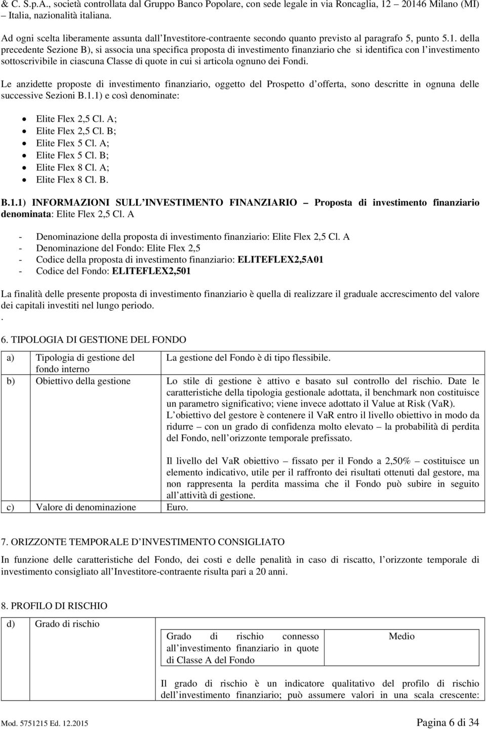 della precedente Sezione B), si associa una specifica proposta di investimento finanziario che si identifica con l investimento sottoscrivibile in ciascuna Classe di quote in cui si articola ognuno