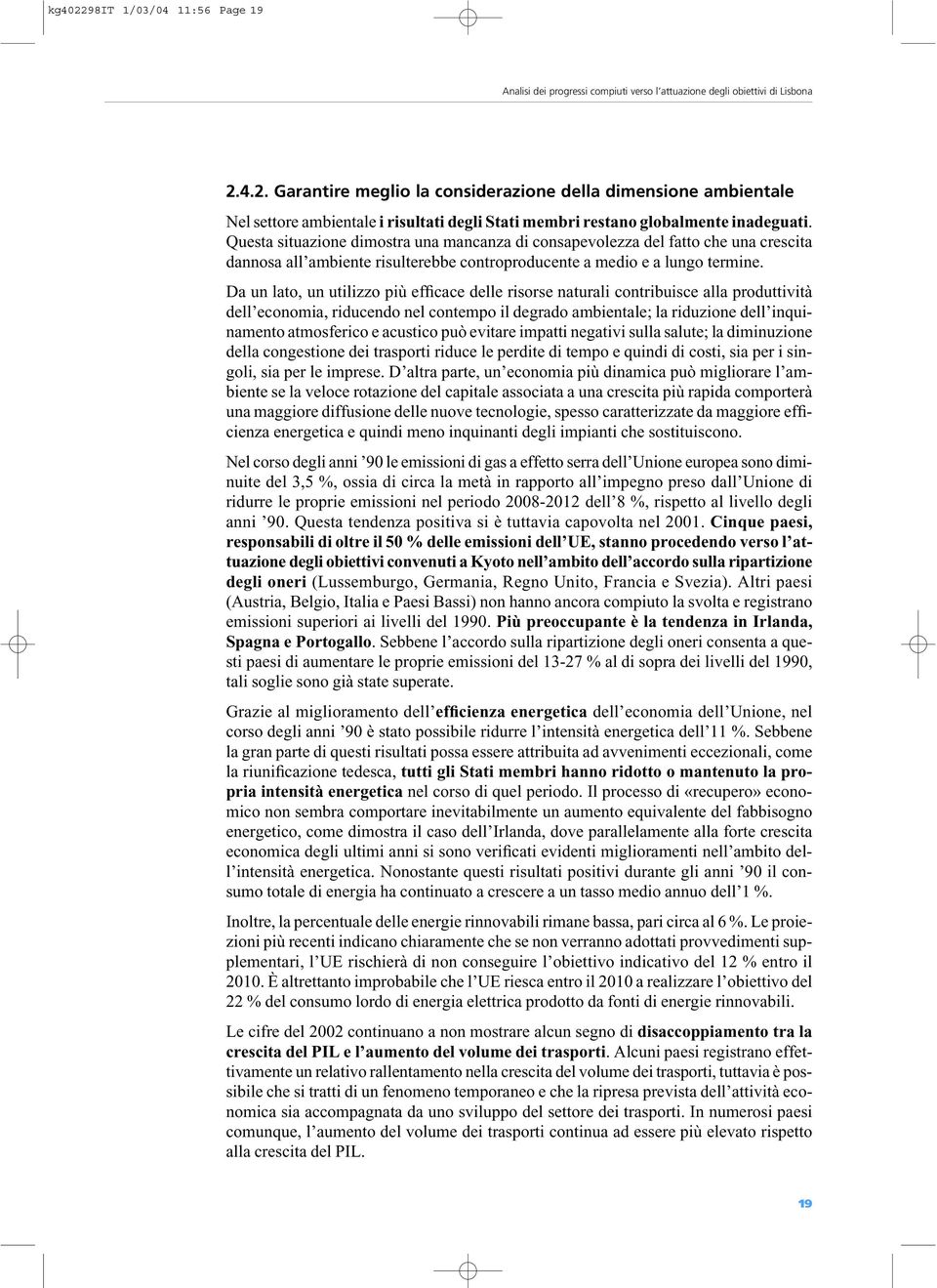 Da un lato, un utilizzo più efficace delle risorse naturali contribuisce alla produttività dell economia, riducendo nel contempo il degrado ambientale; la riduzione dell inquinamento atmosferico e