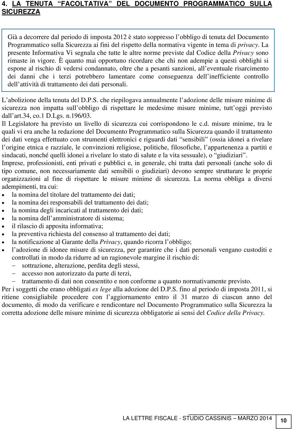 È quanto mai opportuno ricordare che chi non adempie a questi obblighi si espone al rischio di vedersi condannato, oltre che a pesanti sanzioni, all eventuale risarcimento dei danni che i terzi