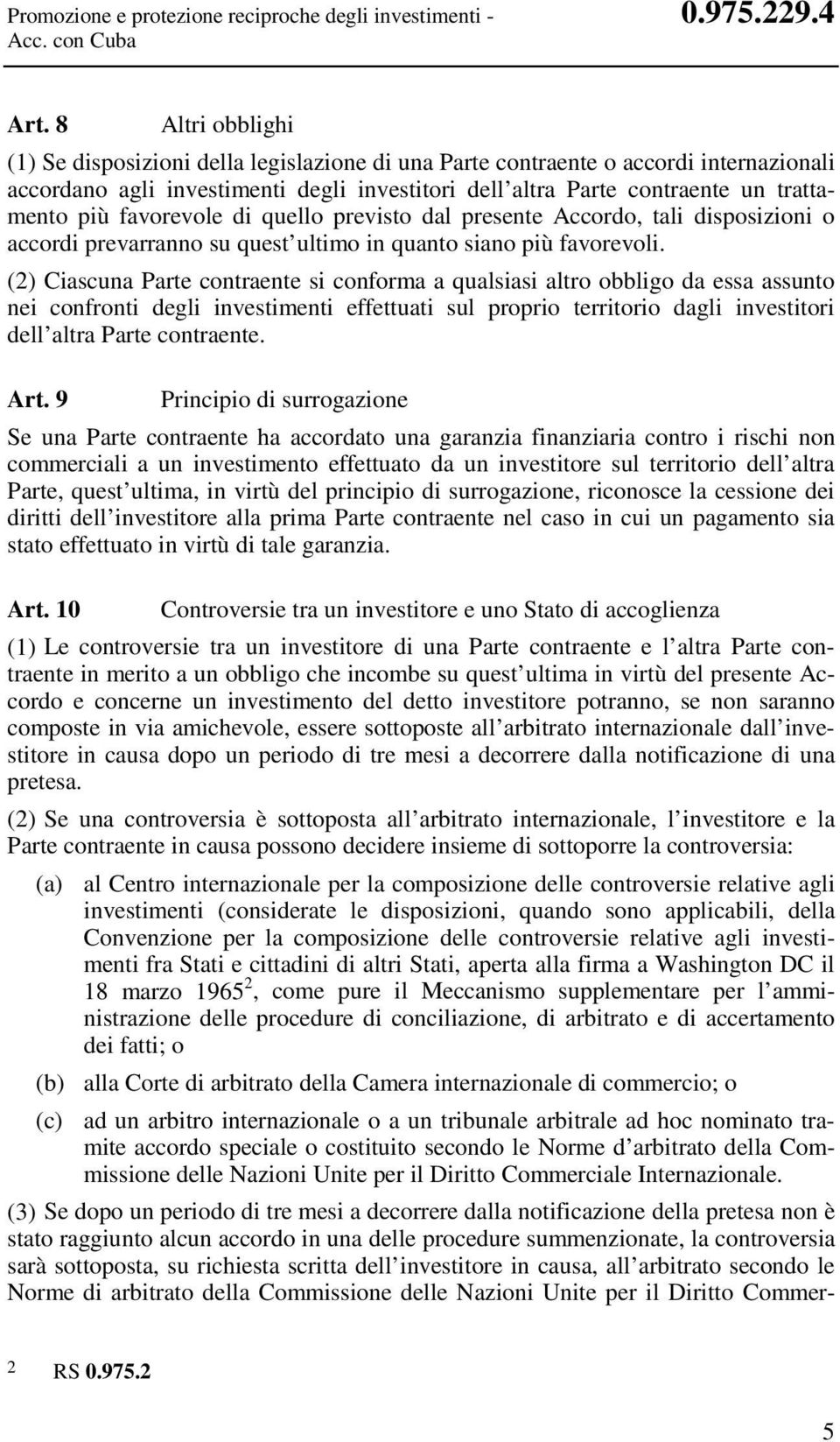 favorevole di quello previsto dal presente Accordo, tali disposizioni o accordi prevarranno su quest ultimo in quanto siano più favorevoli.