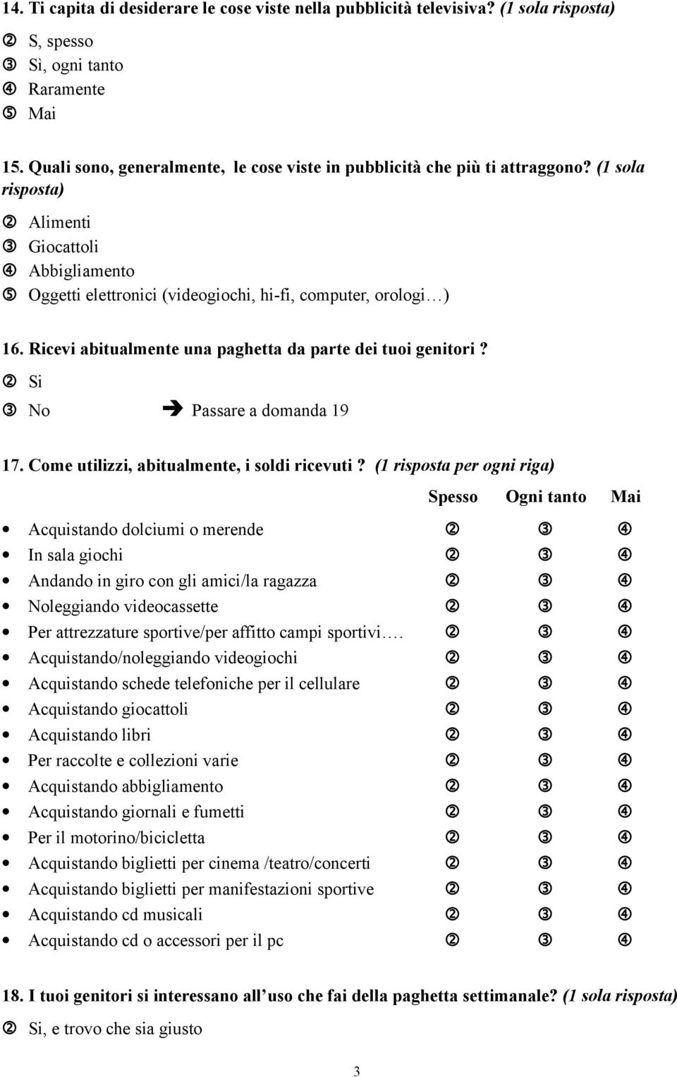 Ricevi abitualmente una paghetta da parte dei tuoi genitori? No Passare a domanda 19 17. Come utilizzi, abitualmente, i soldi ricevuti?