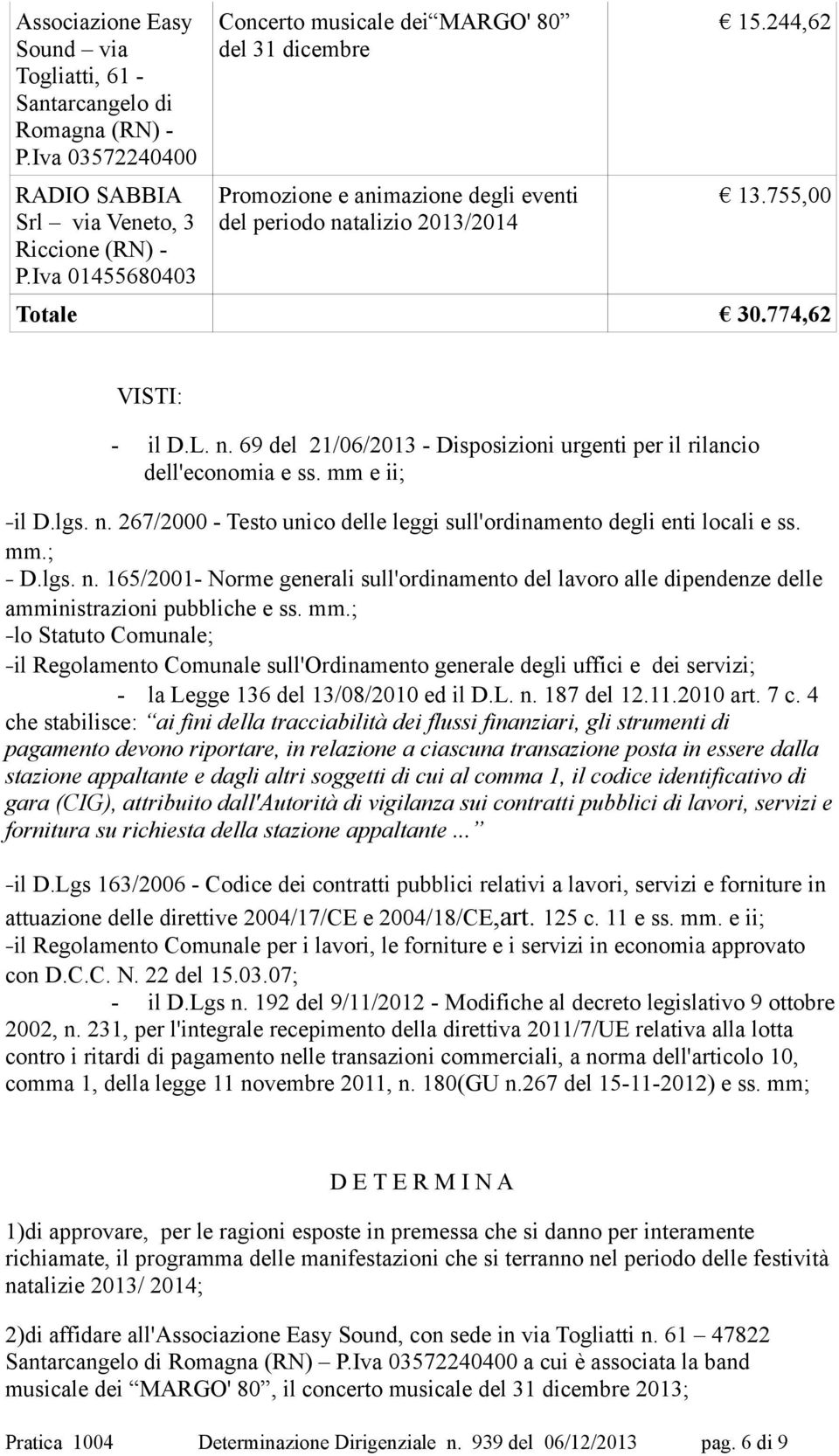 mm e ii; il D.lgs. n. 267/2000 - Testo unico delle leggi sull'ordinamento degli enti locali e ss. mm.; D.lgs. n. 165/2001- Norme generali sull'ordinamento del lavoro alle dipendenze delle amministrazioni pubbliche e ss.