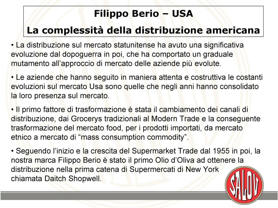 Le aziende che hanno seguito in maniera attenta e costruttiva le costanti evoluzioni sul mercato Usa sono quelle che negli anni hanno consolidato la loro presenza sul mercato.