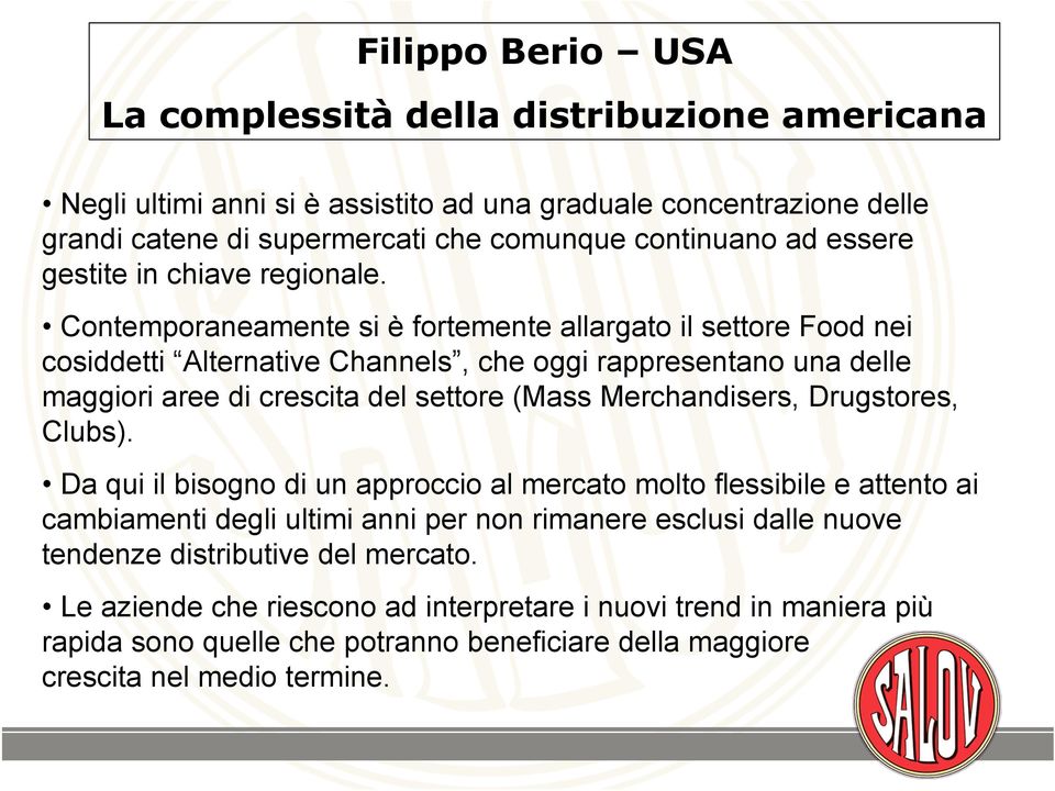 Contemporaneamente si è fortemente allargato il settore Food nei cosiddetti Alternative Channels, che oggi rappresentano una delle maggiori aree di crescita del settore (Mass Merchandisers,