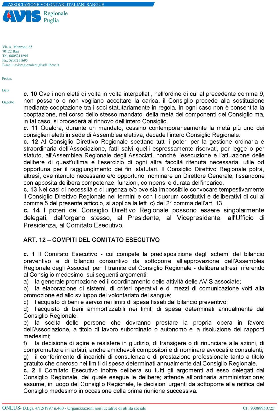 In ogni caso non è consentita la cooptazione, nel corso dello stesso mandato, della metà dei componenti del Consiglio ma, in tal caso, si procederà al rinnovo dell intero Consiglio. c. 11 Qualora, durante un mandato, cessino contemporaneamente la metà più uno dei consiglieri eletti in sede di Assemblea elettiva, decade l intero Consiglio.