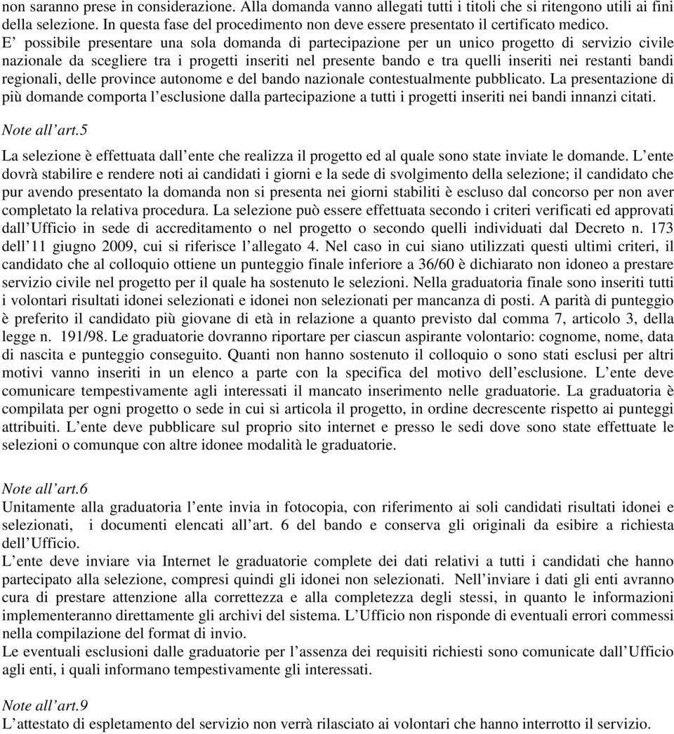 E possibile presentare una sola domanda di partecipazione per un unico progetto di servizio civile nazionale da scegliere tra i progetti inseriti nel presente bando e tra quelli inseriti nei restanti