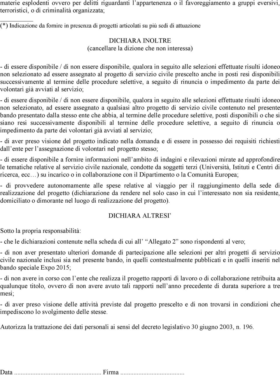 risulti idoneo non selezionato ad essere assegnato al progetto di servizio civile prescelto anche in posti resi disponibili successivamente al termine delle procedure selettive, a seguito di rinuncia