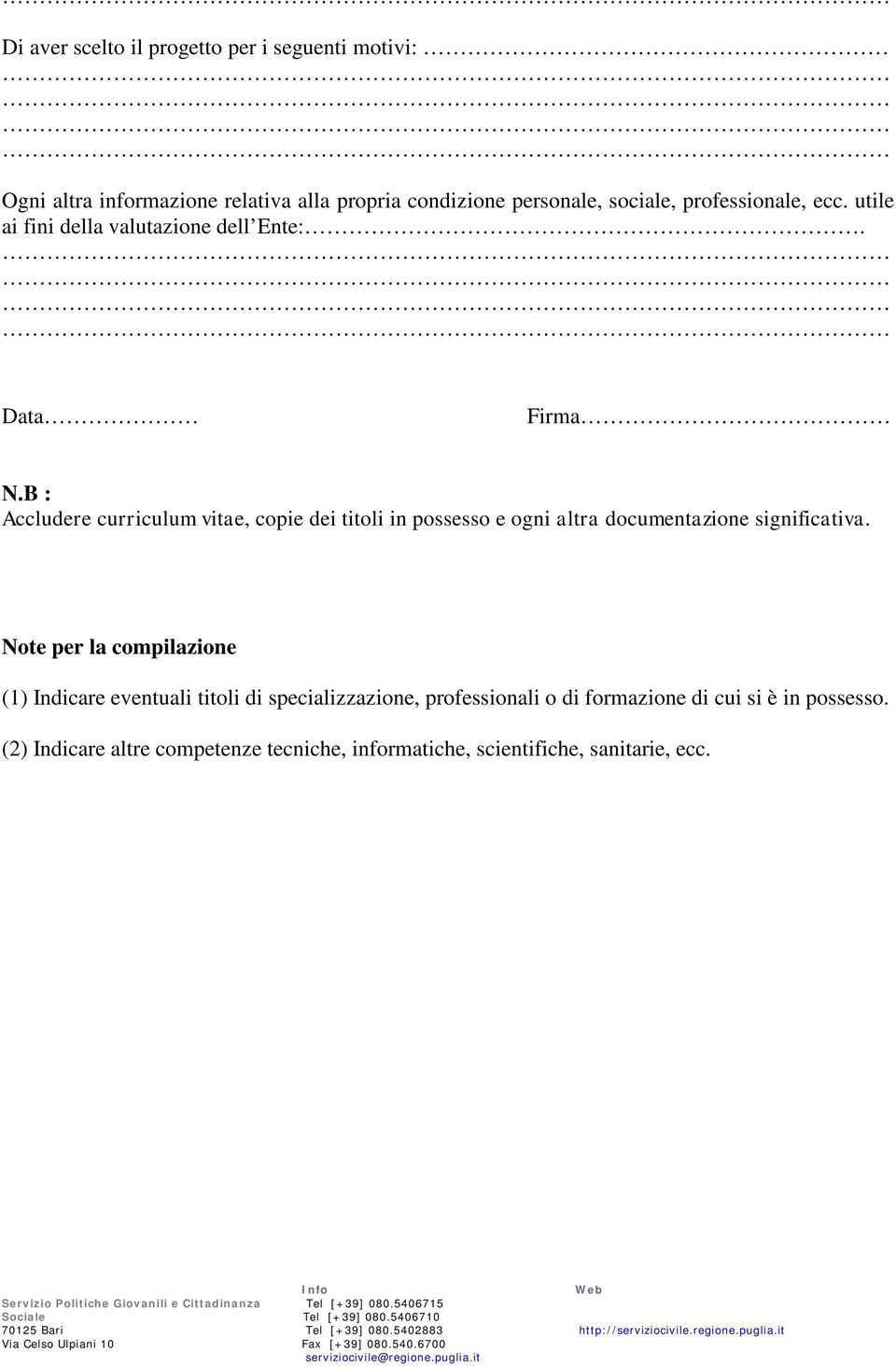 B : Accludere curriculum vitae, copie dei titoli in possesso e ogni altra documentazione significativa.