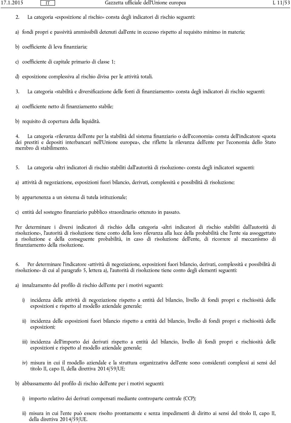 coefficiente di leva finanziaria; c) coefficiente di capitale primario di classe 1; d) esposizione complessiva al rischio divisa per le attività totali. 3.