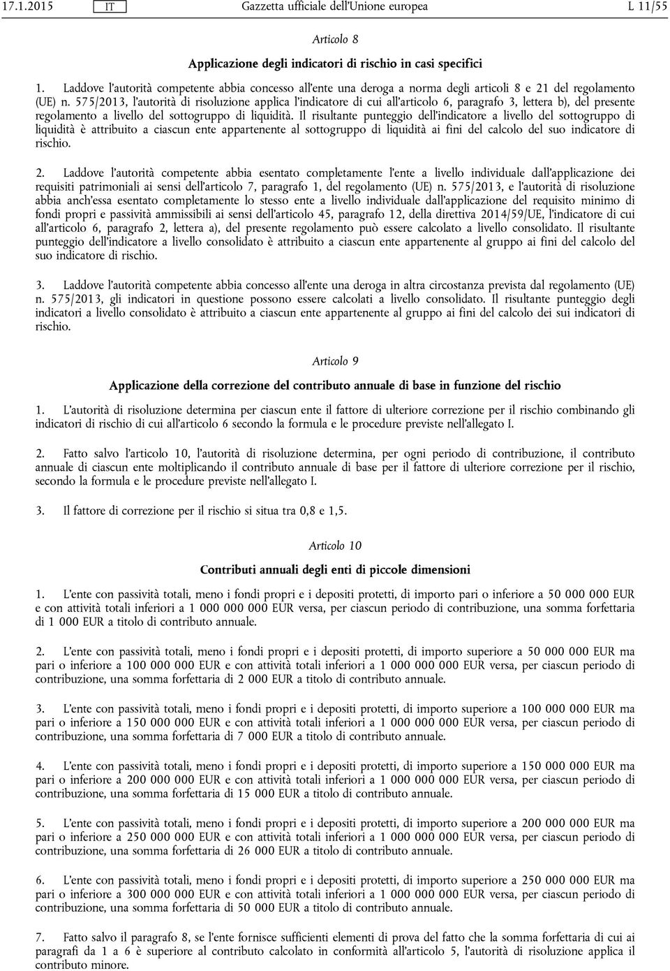 Il risultante punteggio dell'indicatore a livello del sottogruppo di liquidità è attribuito a ciascun ente appartenente al sottogruppo di liquidità ai fini del calcolo del suo indicatore di rischio.