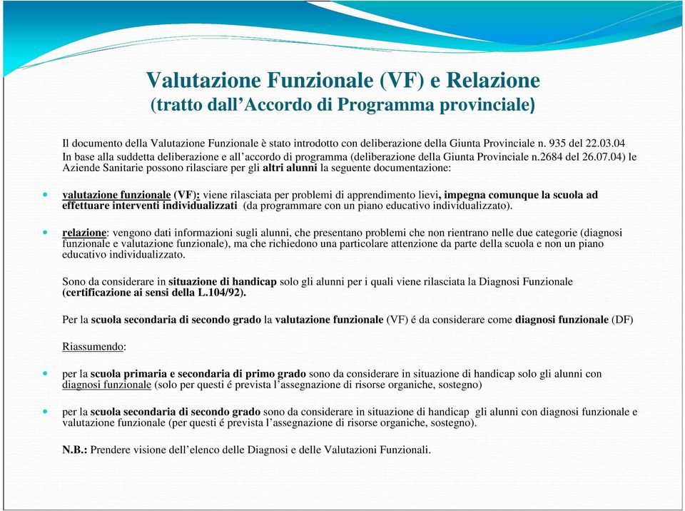 04) le Aziende Sanitarie possono rilasciare per gli altri alunni la seguente documentazione: valutazione funzionale (VF): viene rilasciata per problemi di apprendimento lievi, impegna comunque la