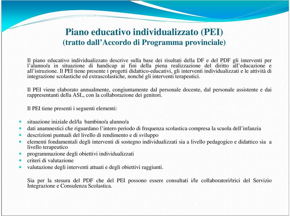 Il PEI tiene presente i progetti didattico-educativi, gli interventi individualizzati e le attività di integrazione scolastiche ed extrascolastiche, nonché gli interventi terapeutici.