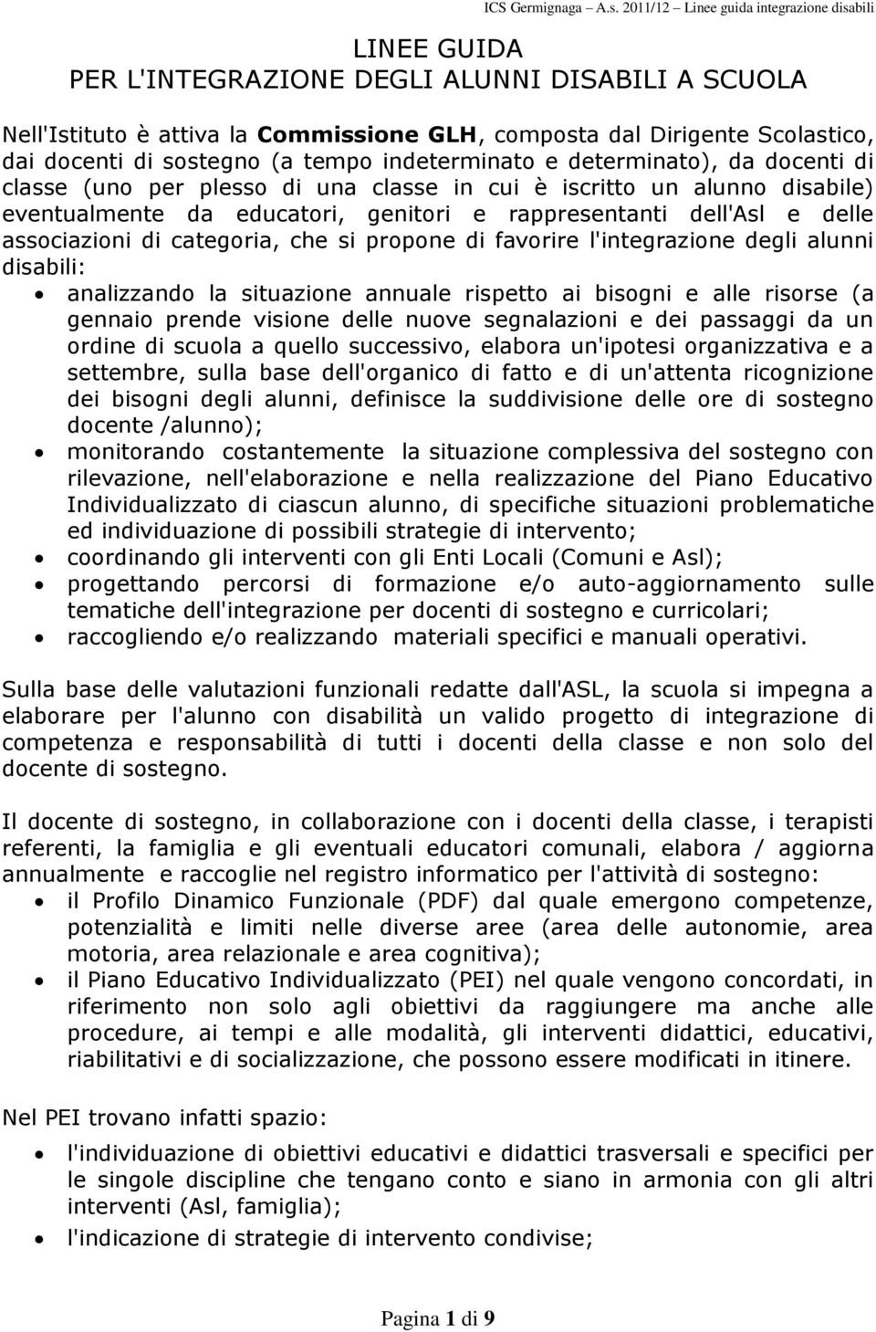 categoria, che si propone di favorire l'integrazione degli alunni disabili: analizzando la situazione annuale rispetto ai bisogni e alle risorse (a gennaio prende visione delle nuove segnalazioni e