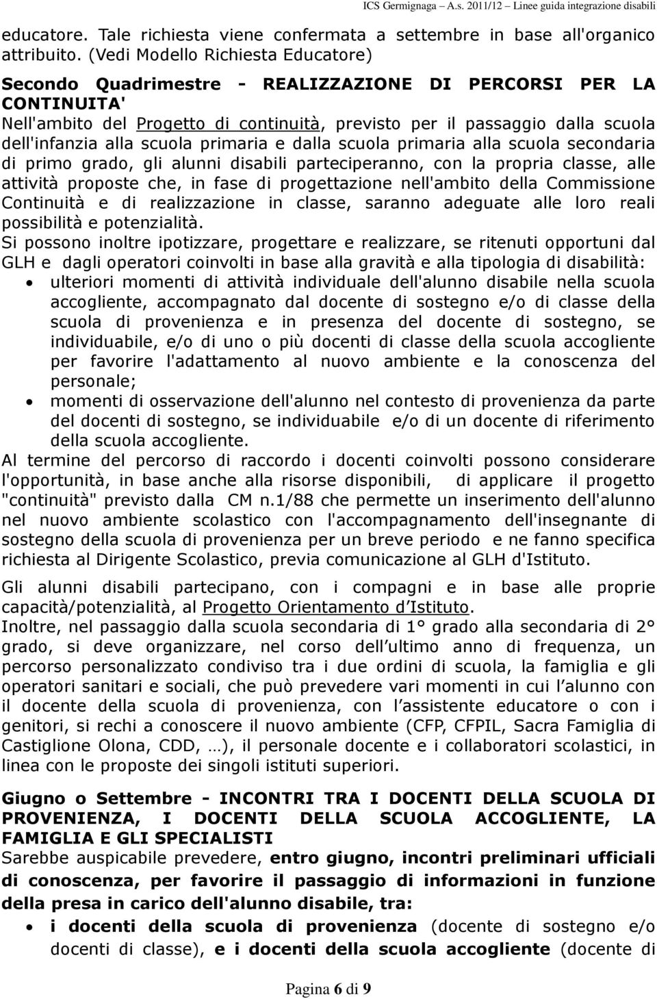 alla scuola primaria e dalla scuola primaria alla scuola secondaria di primo grado, gli alunni disabili parteciperanno, con la propria classe, alle attività proposte che, in fase di progettazione