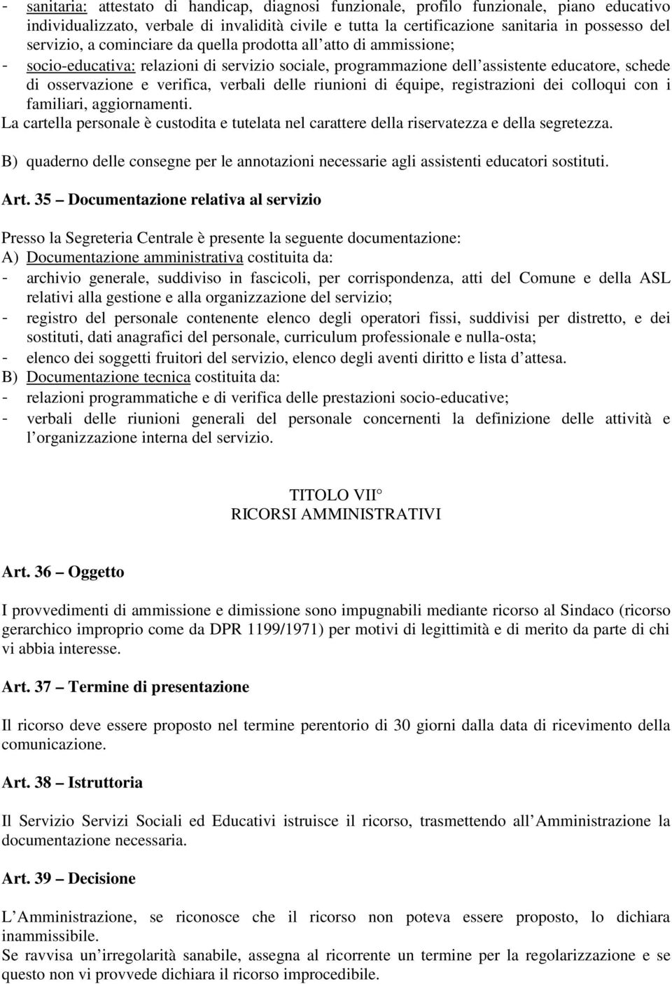 verbali delle riunioni di équipe, registrazioni dei colloqui con i familiari, aggiornamenti. La cartella personale è custodita e tutelata nel carattere della riservatezza e della segretezza.