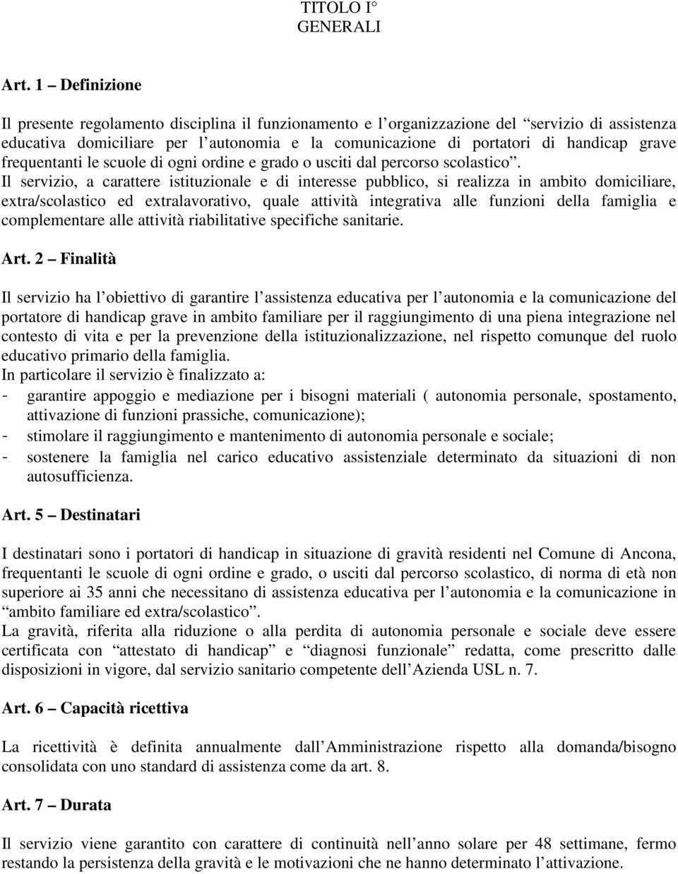 Il servizio, a carattere istituzionale e di interesse pubblico, si realizza in ambito domiciliare, extra/scolastico ed extralavorativo, quale attività integrativa alle funzioni della famiglia e