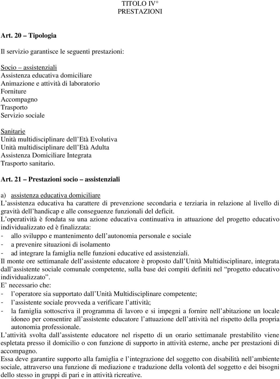 21 Prestazioni socio assistenziali a) assistenza educativa domiciliare L assistenza educativa ha carattere di prevenzione secondaria e terziaria in relazione al livello di gravità dell handicap e