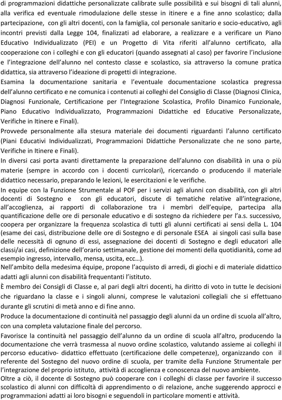 Piano Educativo Individualizzato (PEI) e un Progetto di Vita riferiti all alunno certificato, alla cooperazione con i colleghi e con gli educatori (quando assegnati al caso) per favorire l inclusione