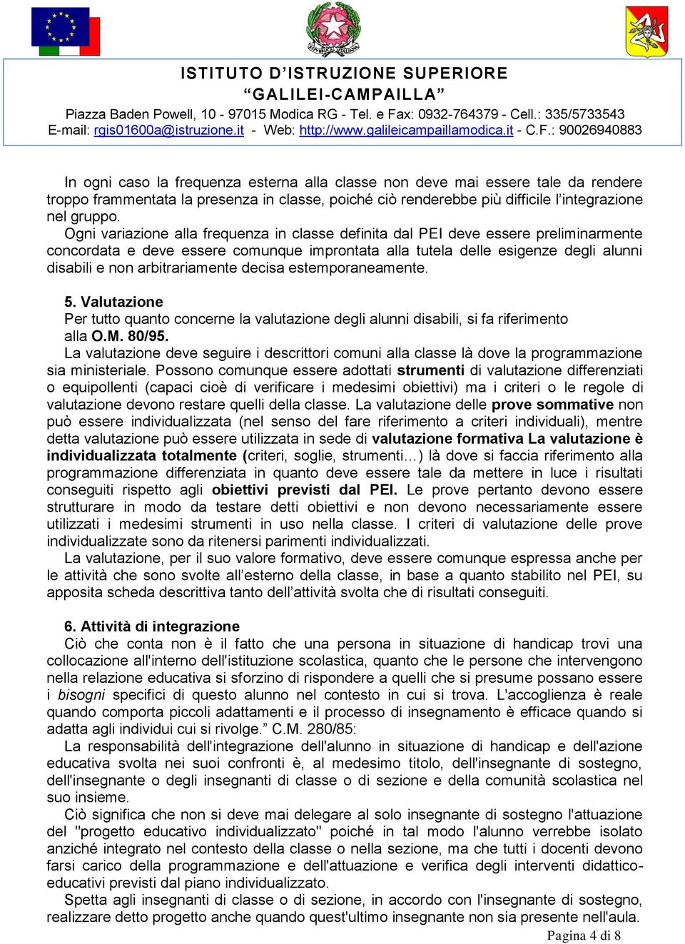 arbitrariamente decisa estemporaneamente. 5. Valutazione Per tutto quanto concerne la valutazione degli alunni disabili, si fa riferimento alla O.M. 80/95.