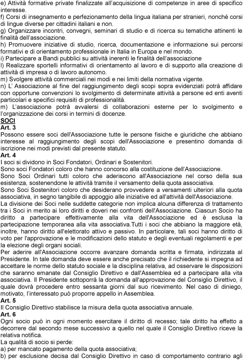 g) Organizzare incontri, convegni, seminari di studio e di ricerca su tematiche attinenti le finalità dell associazione.