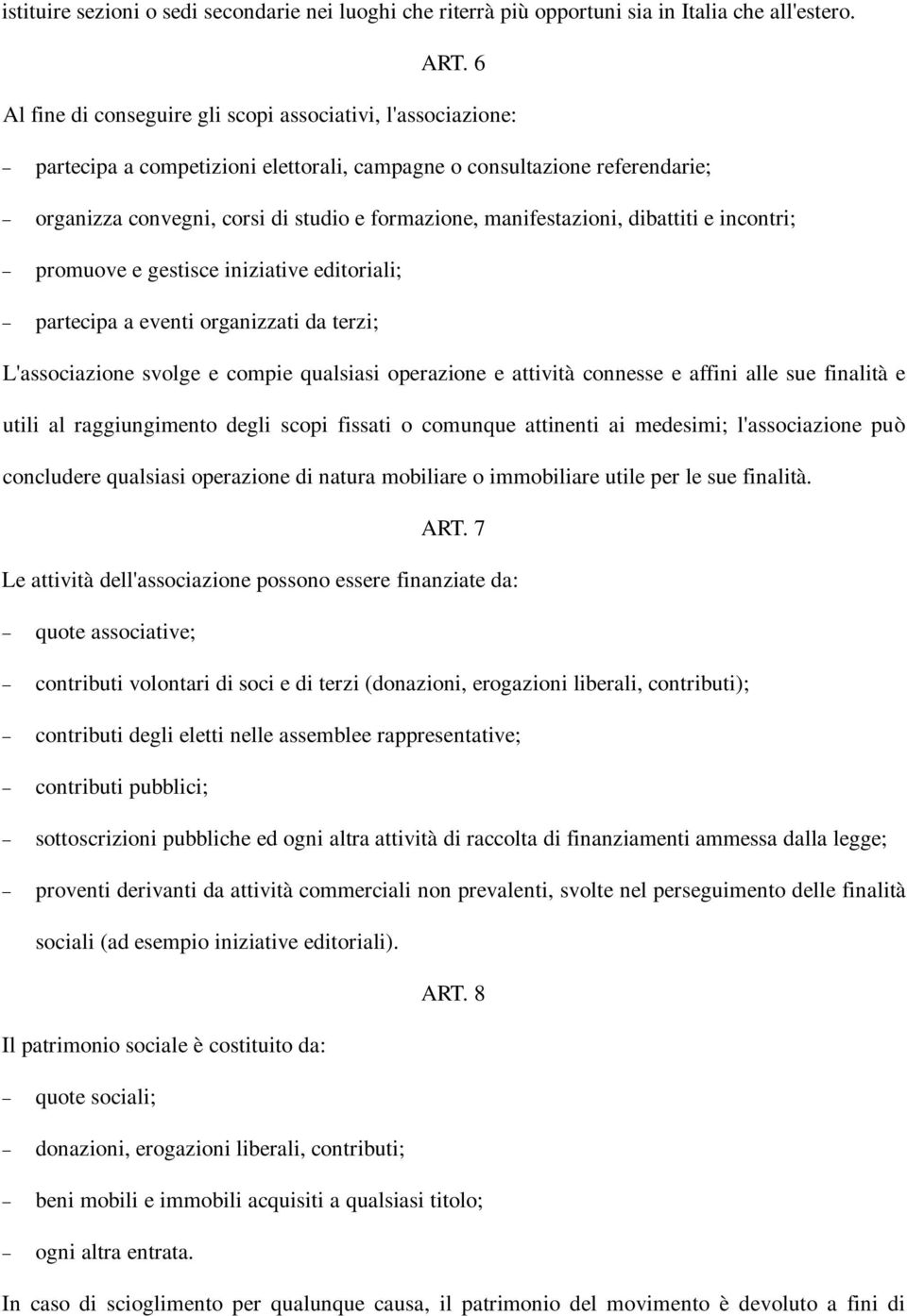 manifestazioni, dibattiti e incontri; promuove e gestisce iniziative editoriali; partecipa a eventi organizzati da terzi; L'associazione svolge e compie qualsiasi operazione e attività connesse e