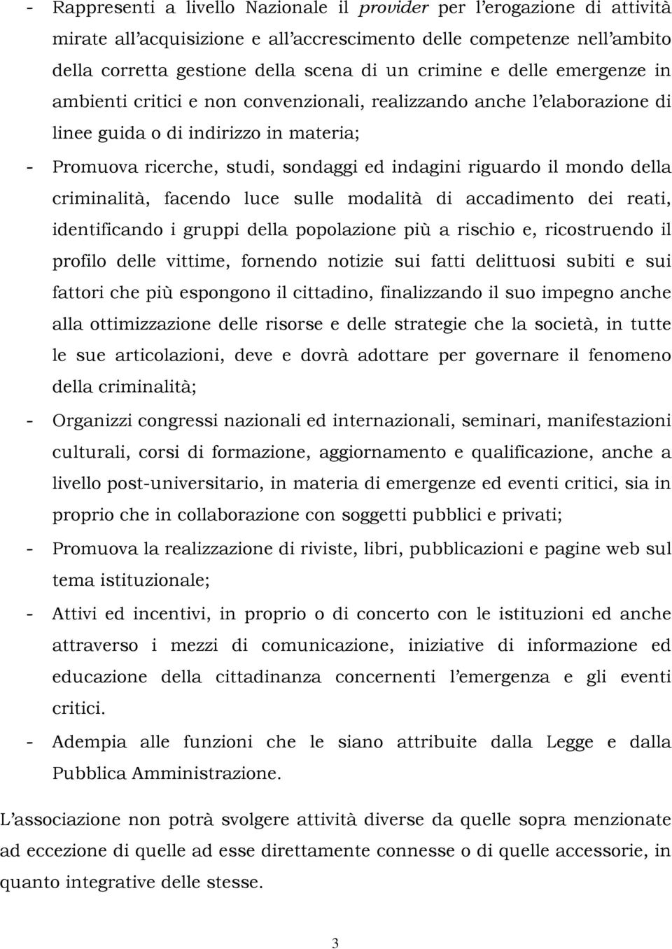 della criminalità, facendo luce sulle modalità di accadimento dei reati, identificando i gruppi della popolazione più a rischio e, ricostruendo il profilo delle vittime, fornendo notizie sui fatti