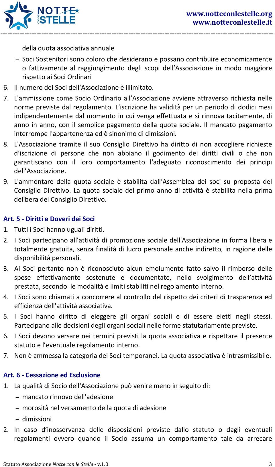 L'iscrizione ha validità per un periodo di dodici mesi indipendentemente dal momento in cui venga effettuata e si rinnova tacitamente, di anno in anno, con il semplice pagamento della quota sociale.