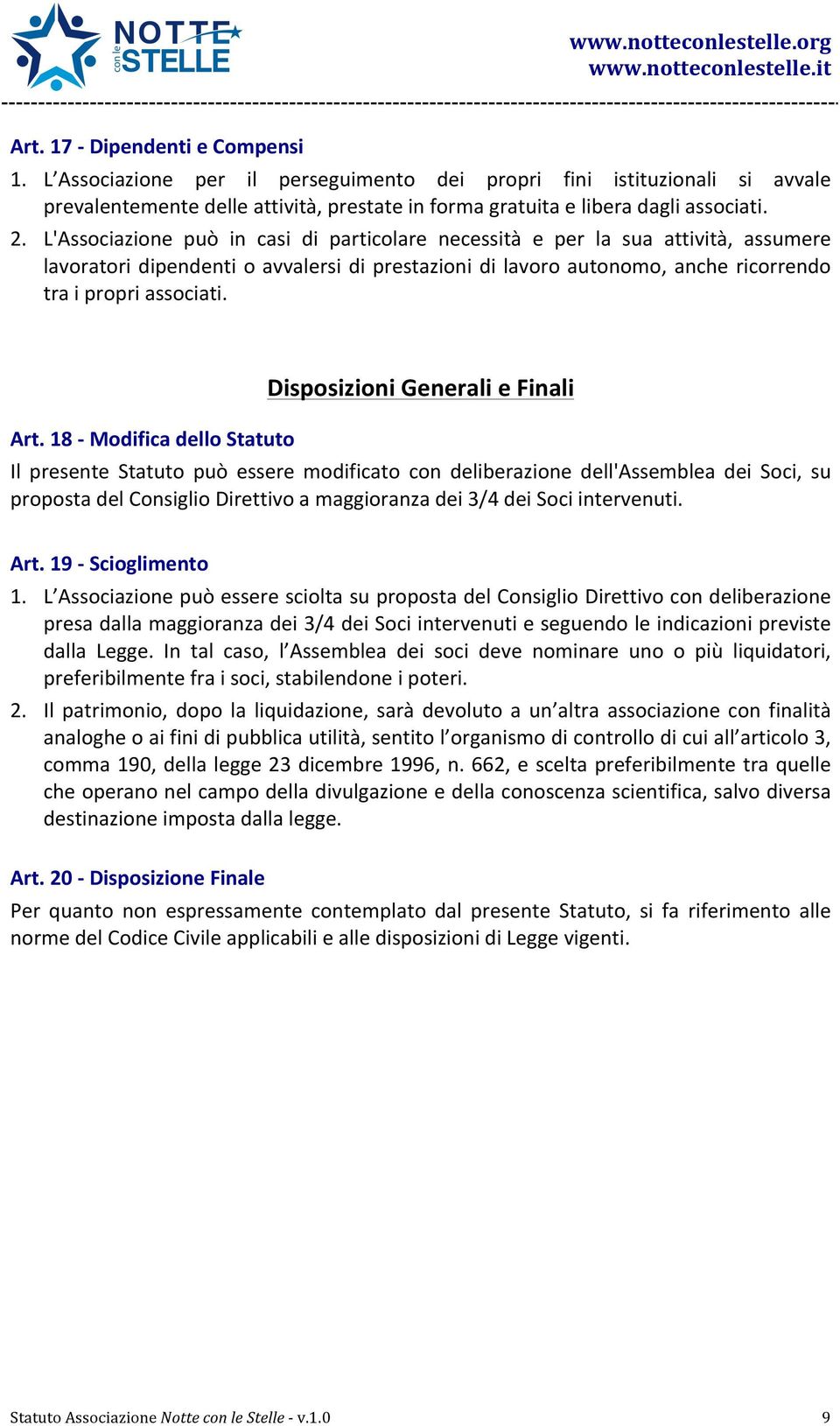 18 - Modifica dello Statuto Disposizioni Generali e Finali Il presente Statuto può essere modificato con deliberazione dell'assemblea dei Soci, su proposta del Consiglio Direttivo a maggioranza dei