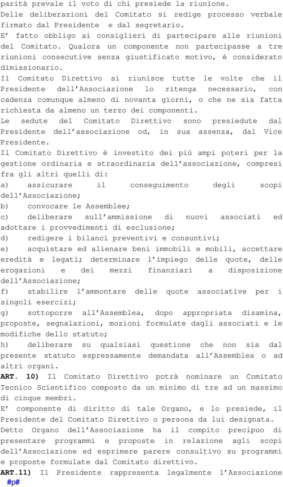 Il Comitato Direttivo si riunisce tutte le volte che il Presidente dell Associazione lo ritenga necessario, con cadenza comunque almeno di novanta giorni, o che ne sia fatta richiesta da almeno un