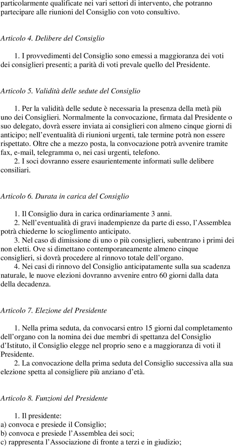 Per la validità delle sedute è necessaria la presenza della metà più uno dei Consiglieri.