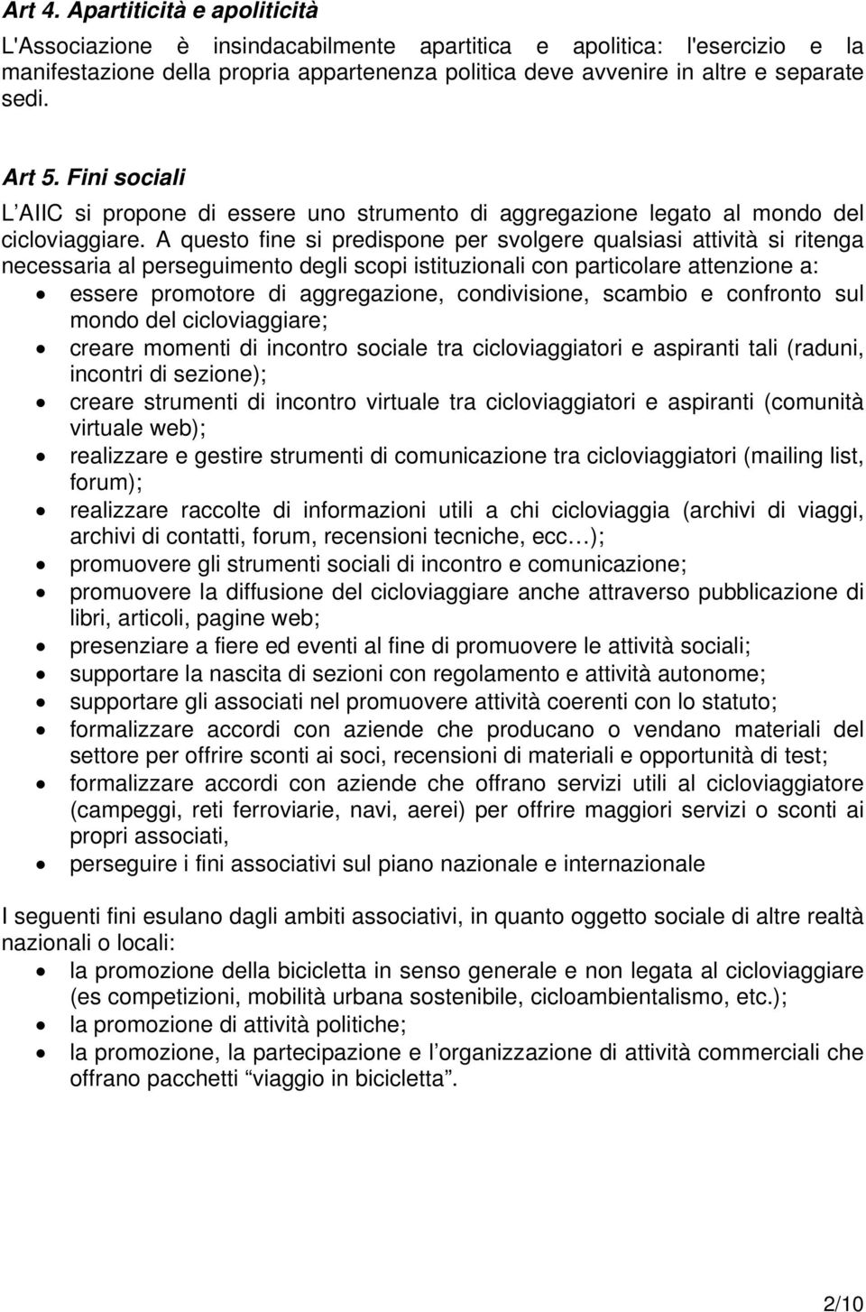 A questo fine si predispone per svolgere qualsiasi attività si ritenga necessaria al perseguimento degli scopi istituzionali con particolare attenzione a: essere promotore di aggregazione,