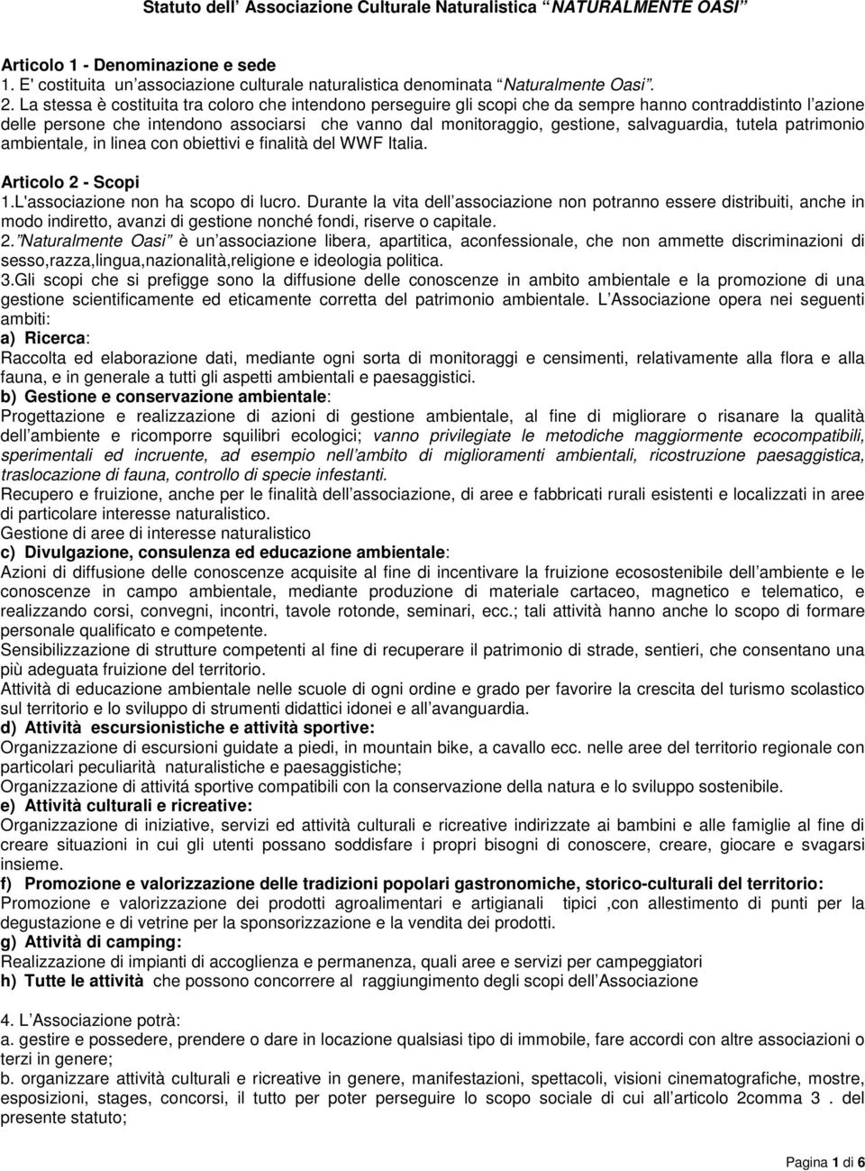 salvaguardia, tutela patrimonio ambientale, in linea con obiettivi e finalità del WWF Italia. Articolo 2 - Scopi 1.L'associazione non ha scopo di lucro.