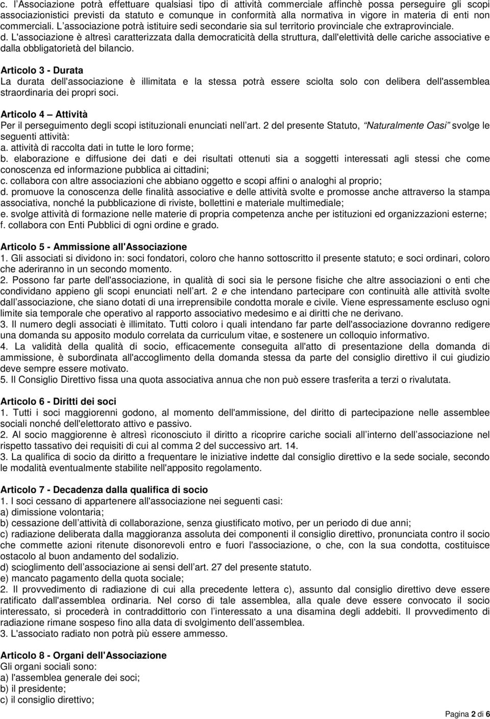 Articolo 3 - Durata La durata dell'associazione è illimitata e la stessa potrà essere sciolta solo con delibera dell'assemblea straordinaria dei propri soci.