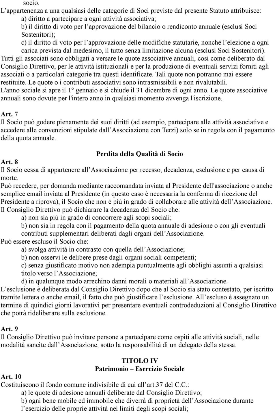 bilancio o rendiconto annuale (esclusi Soci Sostenitori); c) il diritto di voto per l approvazione delle modifiche statutarie, nonché l elezione a ogni carica prevista dal medesimo, il tutto senza