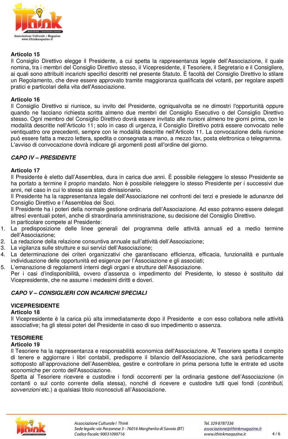 È facoltà del Consiglio Direttivo lo stilare un Regolamento, che deve essere approvato tramite maggioranza qualificata dei votanti, per regolare aspetti pratici e particolari della vita