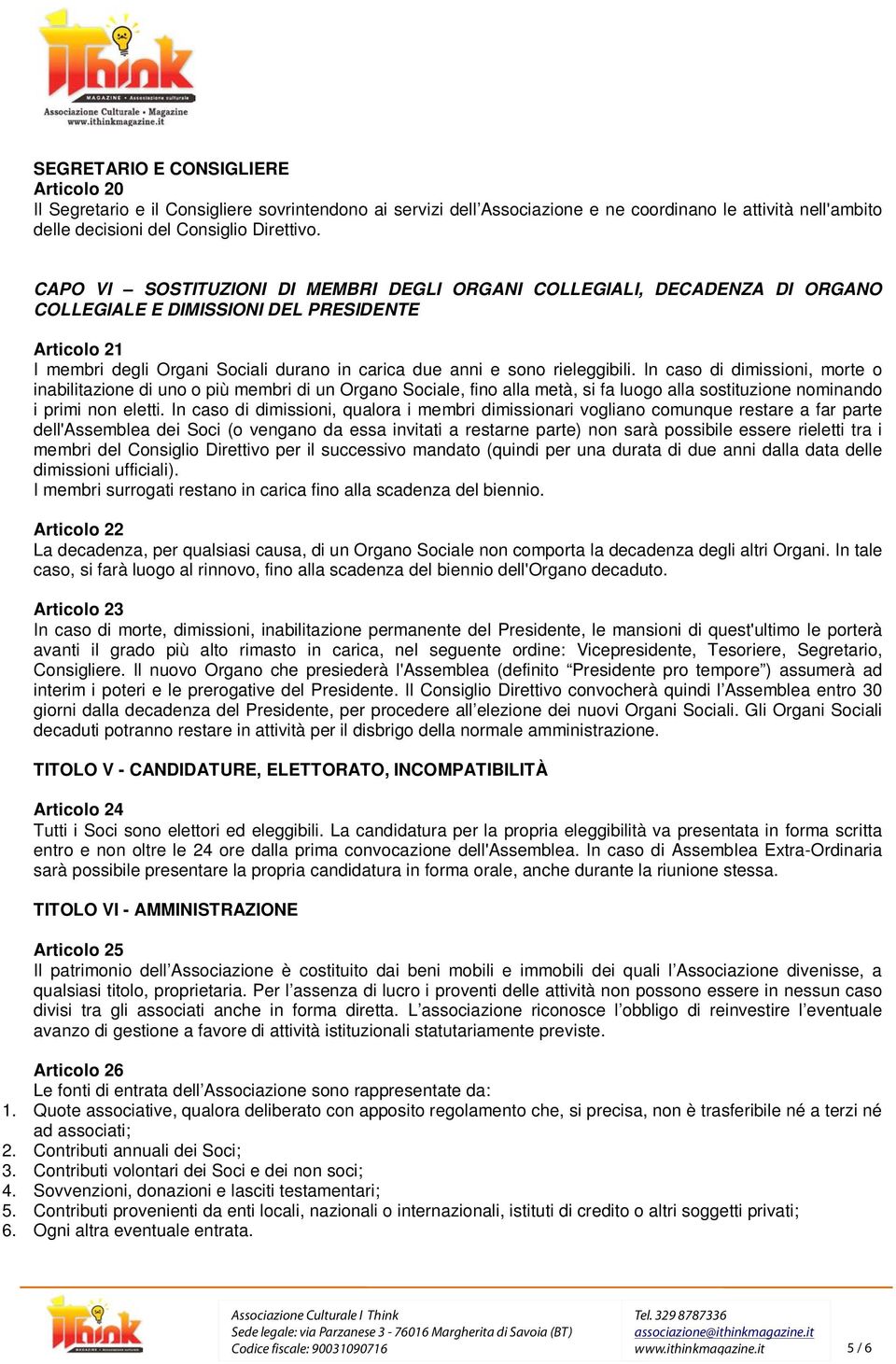 rieleggibili. In caso di dimissioni, morte o inabilitazione di uno o più membri di un Organo Sociale, fino alla metà, si fa luogo alla sostituzione nominando i primi non eletti.